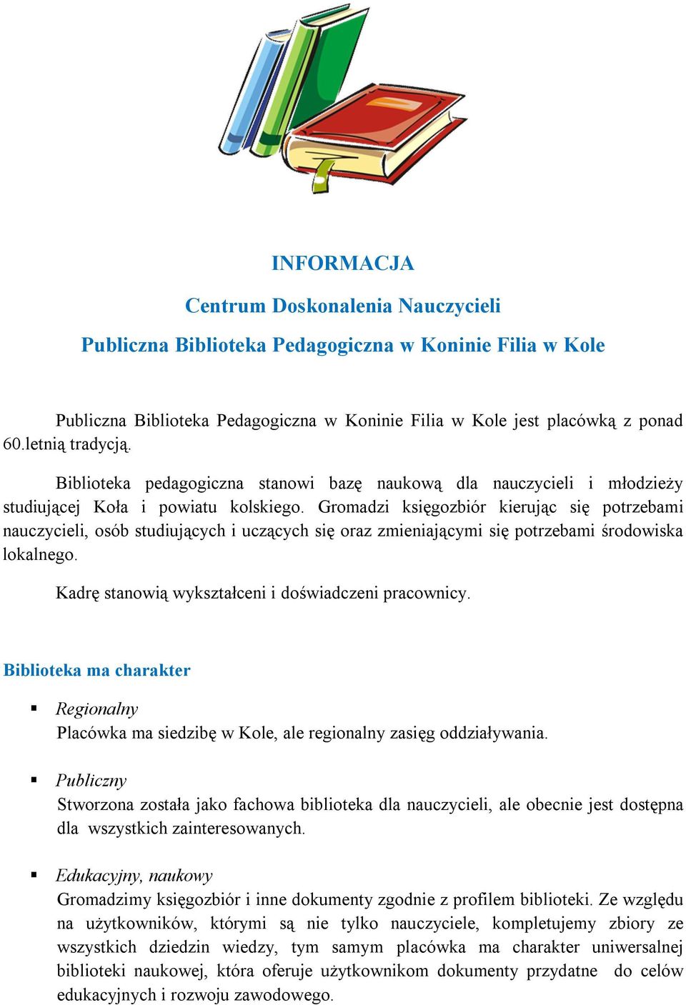 Gromadzi księgozbiór kierując się potrzebami nauczycieli, osób studiujących i uczących się oraz zmieniającymi się potrzebami środowiska lokalnego.