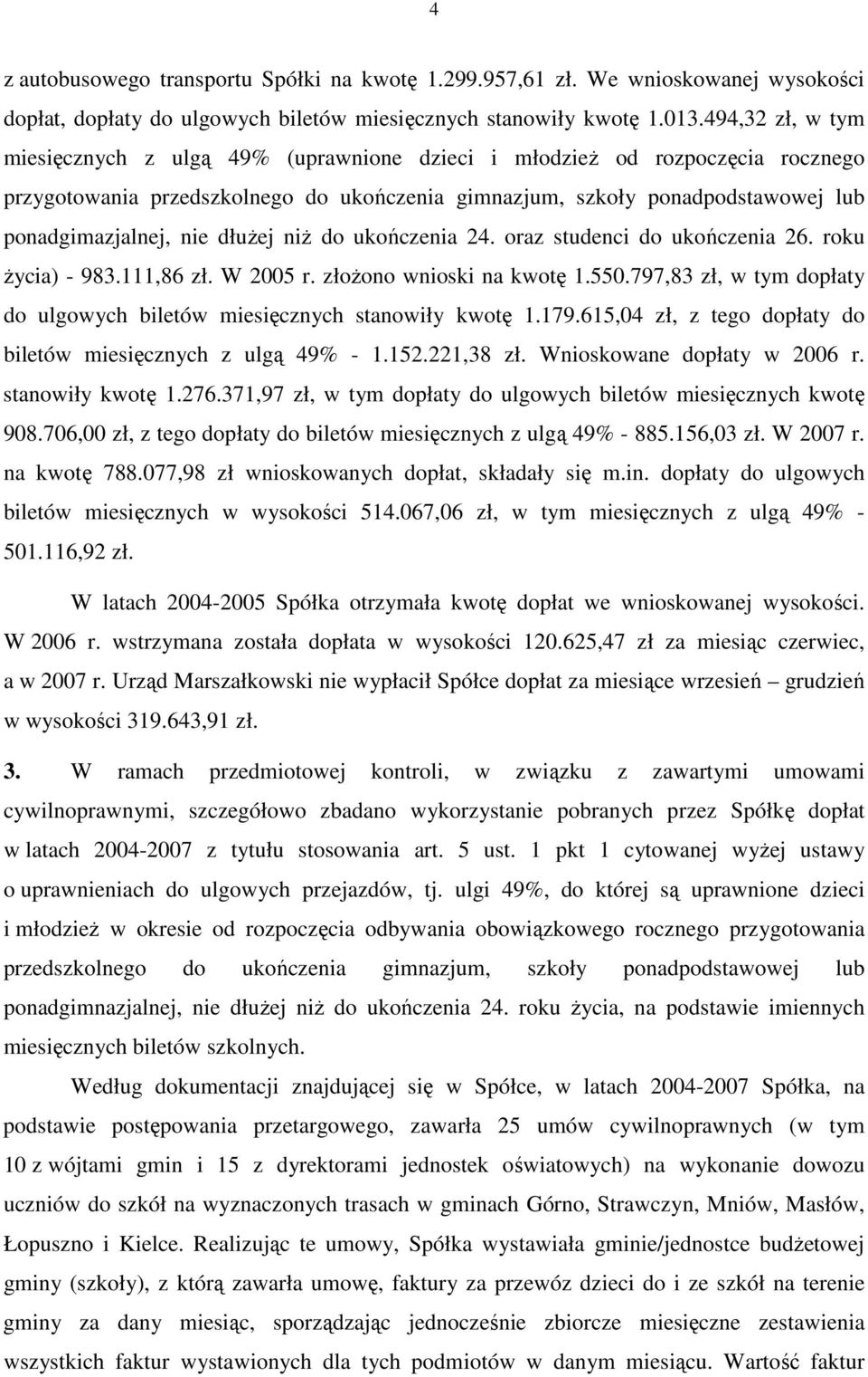 dłuŝej niŝ do ukończenia 24. oraz studenci do ukończenia 26. roku Ŝycia) - 983.111,86 zł. W 2005 r. złoŝono wnioski na kwotę 1.550.