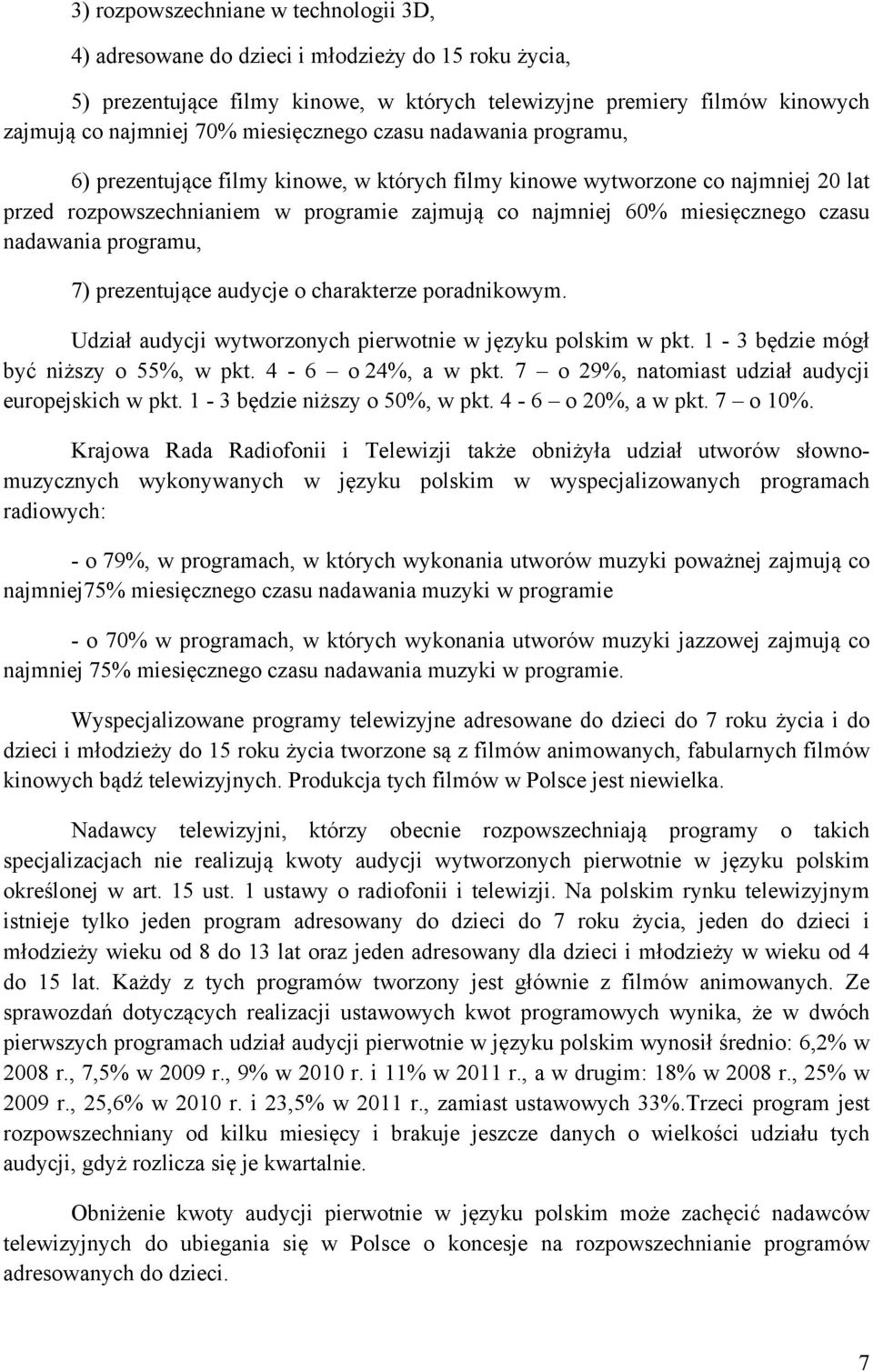 czasu nadawania programu, 7) prezentujące audycje o charakterze poradnikowym. Udział audycji wytworzonych pierwotnie w języku polskim w pkt. 1-3 będzie mógł być niższy o 55%, w pkt.