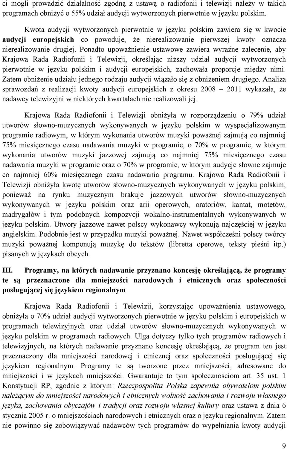 Ponadto upoważnienie ustawowe zawiera wyraźne zalecenie, aby Krajowa Rada Radiofonii i Telewizji, określając niższy udział audycji wytworzonych pierwotnie w języku polskim i audycji europejskich,