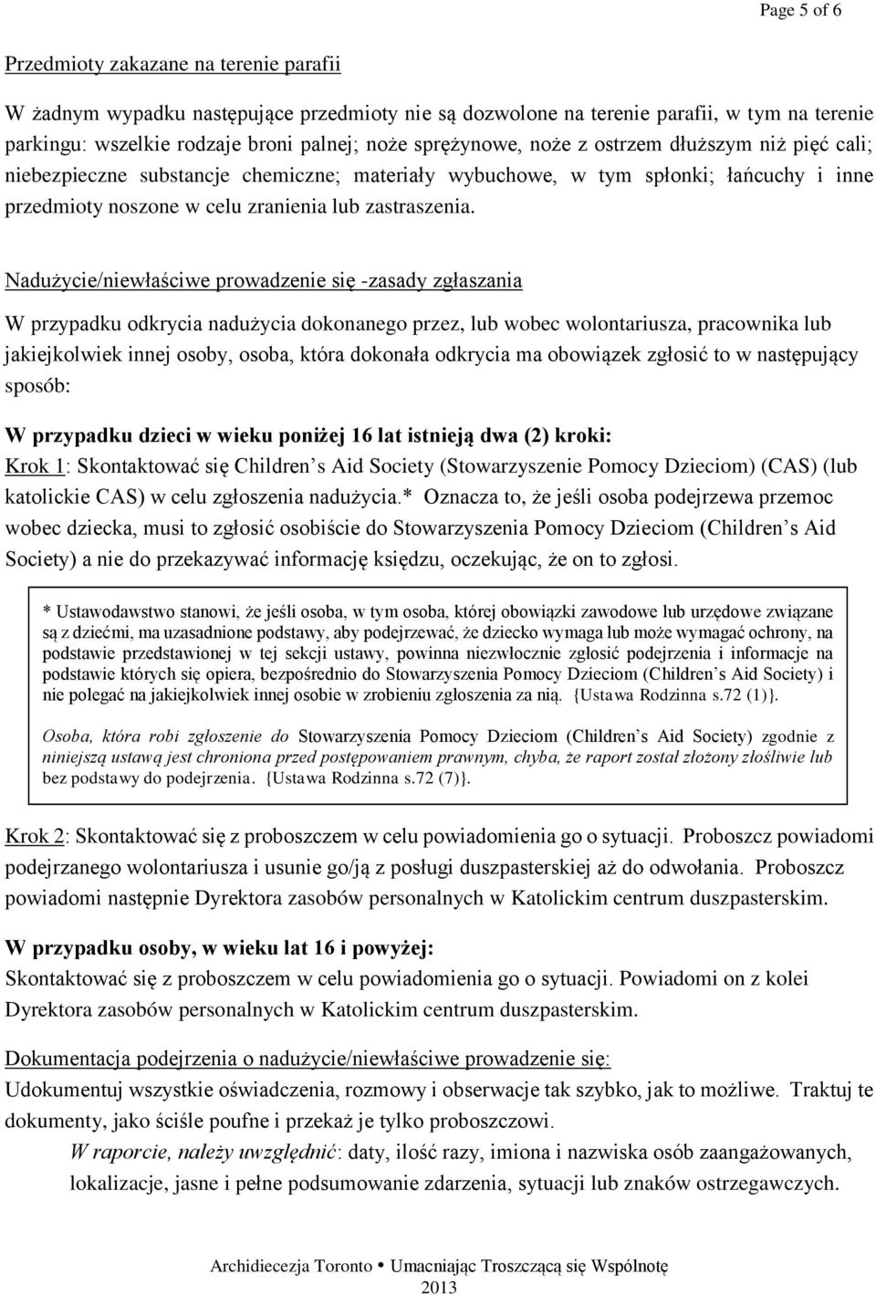 Nadużycie/niewłaściwe prowadzenie się -zasady zgłaszania W przypadku odkrycia nadużycia dokonanego przez, lub wobec wolontariusza, pracownika lub jakiejkolwiek innej osoby, osoba, która dokonała