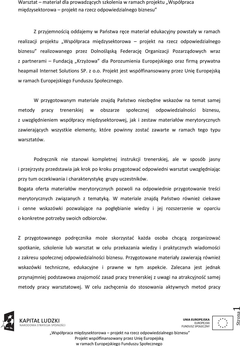 W przygotowanym materiale znajdą Paostwo niezbędne wskazów na temat samej metody pracy trenerskiej w obszarze społecznej odpowiedzialności biznesu, z uwzględnieniem współpracy międzysektorowej, jak i