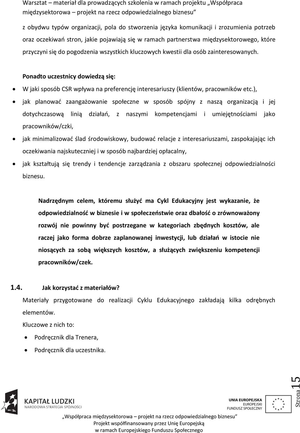 ), jak planowad zaangażowanie społeczne w sposób spójny z naszą organizacją i jej dotychczasową linią działao, z naszymi kompetencjami i umiejętnościami jako pracowników/czki, jak minimalizowad ślad