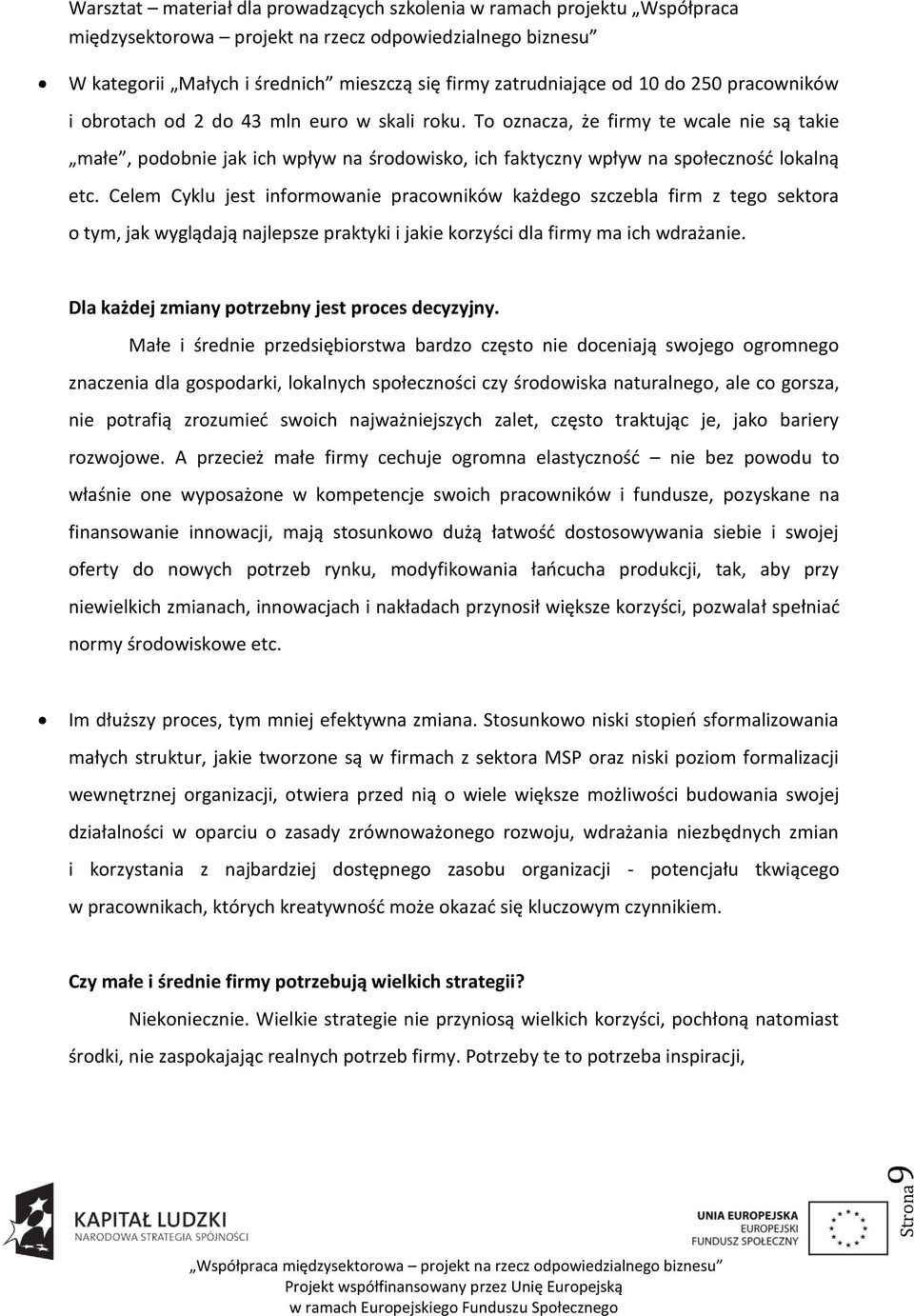 Celem Cyklu jest informowanie pracowników każdego szczebla firm z tego sektora o tym, jak wyglądają najlepsze praktyki i jakie korzyści dla firmy ma ich wdrażanie.