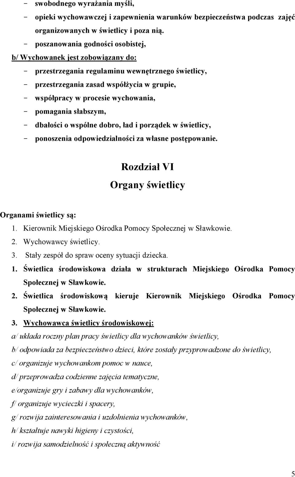 wychowania, - pomagania słabszym, - dbałości o wspólne dobro, ład i porządek w świetlicy, - ponoszenia odpowiedzialności za własne postępowanie. Rozdział VI Organy świetlicy Organami świetlicy są: 1.