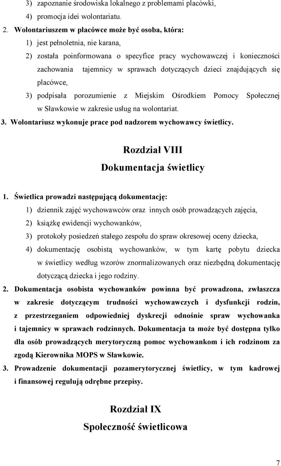 dzieci znajdujących się placówce, 3) podpisała porozumienie z Miejskim Ośrodkiem Pomocy Społecznej w Sławkowie w zakresie usług na wolontariat. 3. Wolontariusz wykonuje prace pod nadzorem wychowawcy świetlicy.