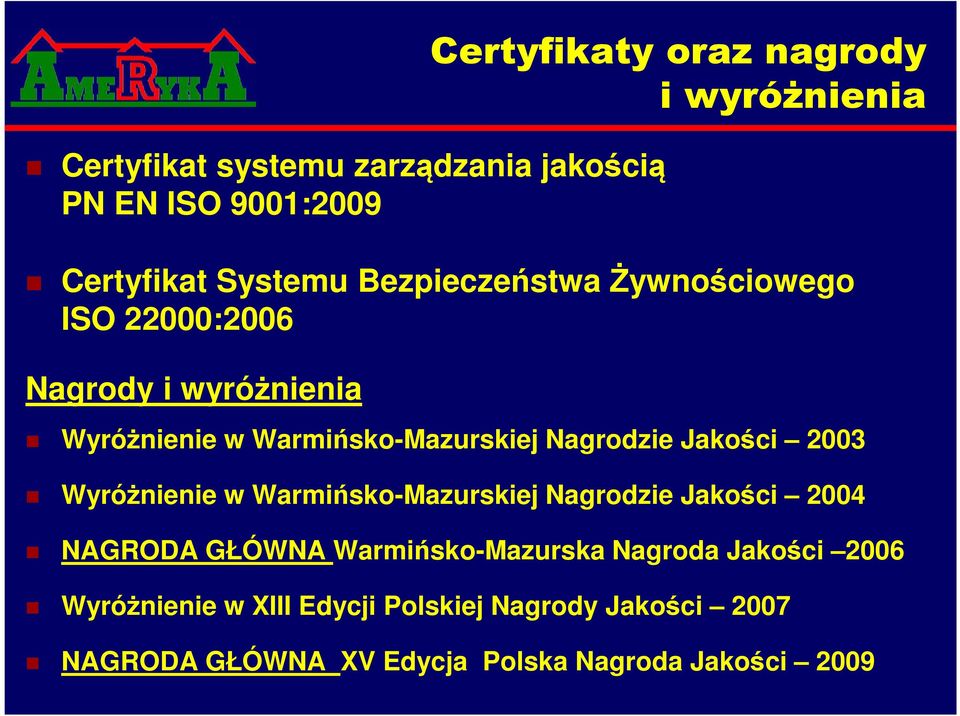 Nagrodzie Jakości 2003 Wyróżnienie w Warmińsko-Mazurskiej Nagrodzie Jakości 2004 NAGRODA GŁÓWNA Warmińsko-Mazurska