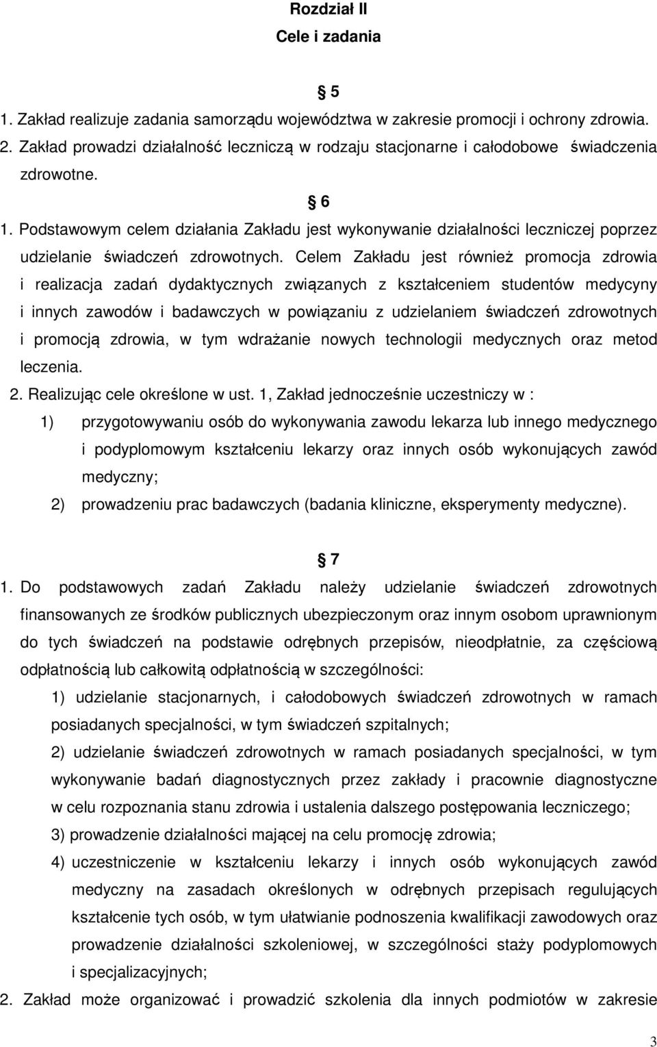 Podstawowym celem działania Zakładu jest wykonywanie działalności leczniczej poprzez udzielanie świadczeń zdrowotnych.