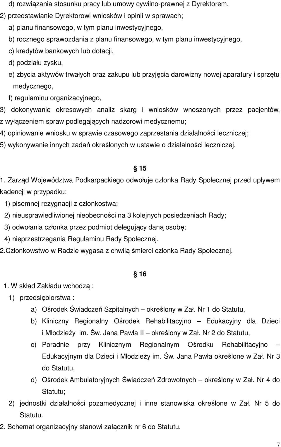 sprzętu medycznego, f) regulaminu organizacyjnego, 3) dokonywanie okresowych analiz skarg i wniosków wnoszonych przez pacjentów, z wyłączeniem spraw podlegających nadzorowi medycznemu; 4) opiniowanie