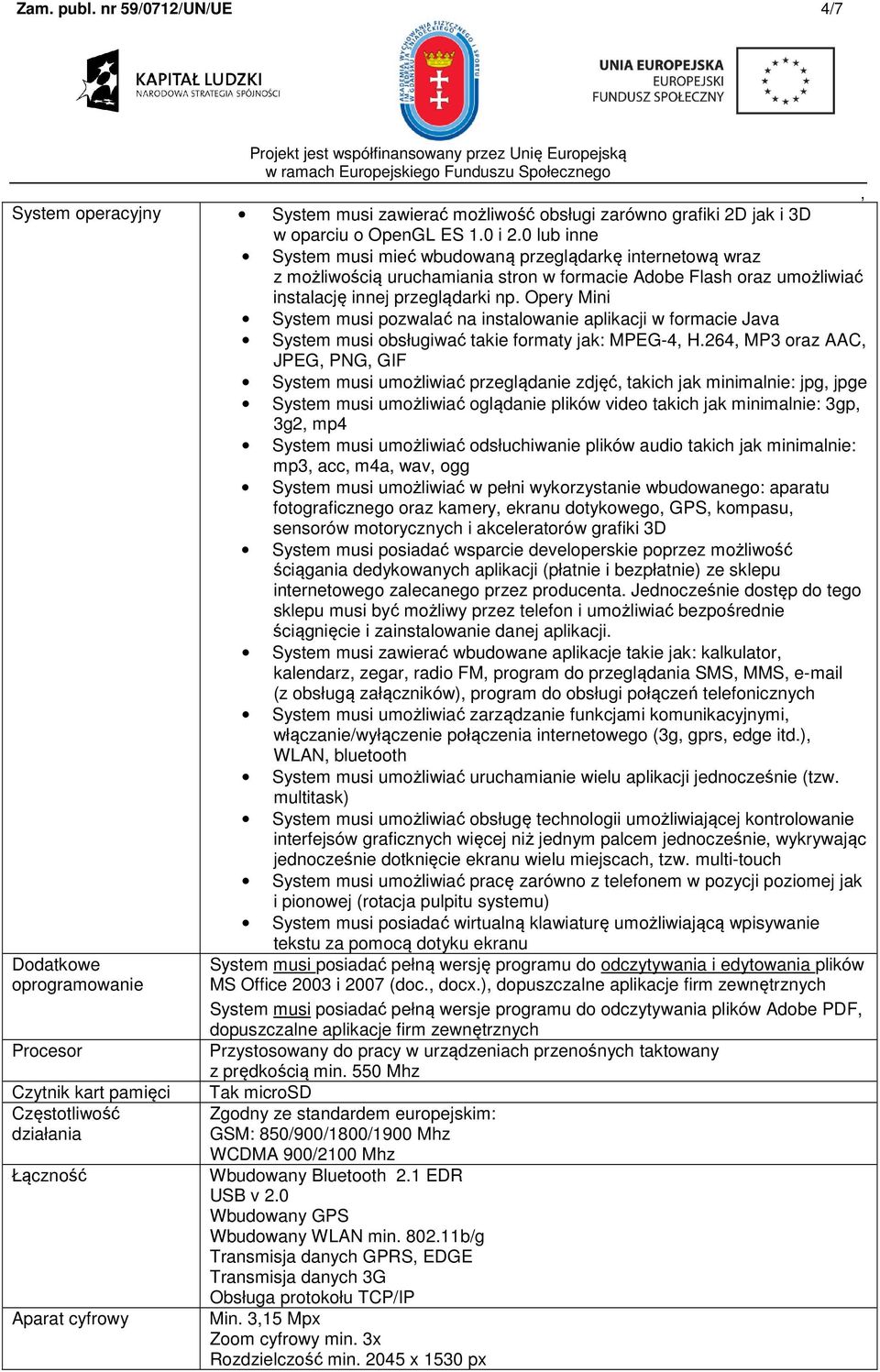 Opery Mini System musi pozwalać na instalowanie aplikacji w formacie Java System musi obsługiwać takie formaty jak: MPEG-4 H.