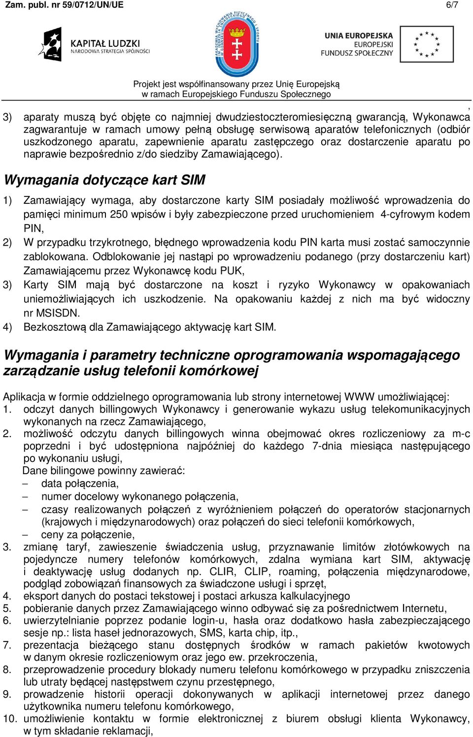 uszkodzonego aparatu zapewnienie aparatu zastępczego oraz dostarczenie aparatu po naprawie bezpośrednio z/do siedziby Zamawiającego).