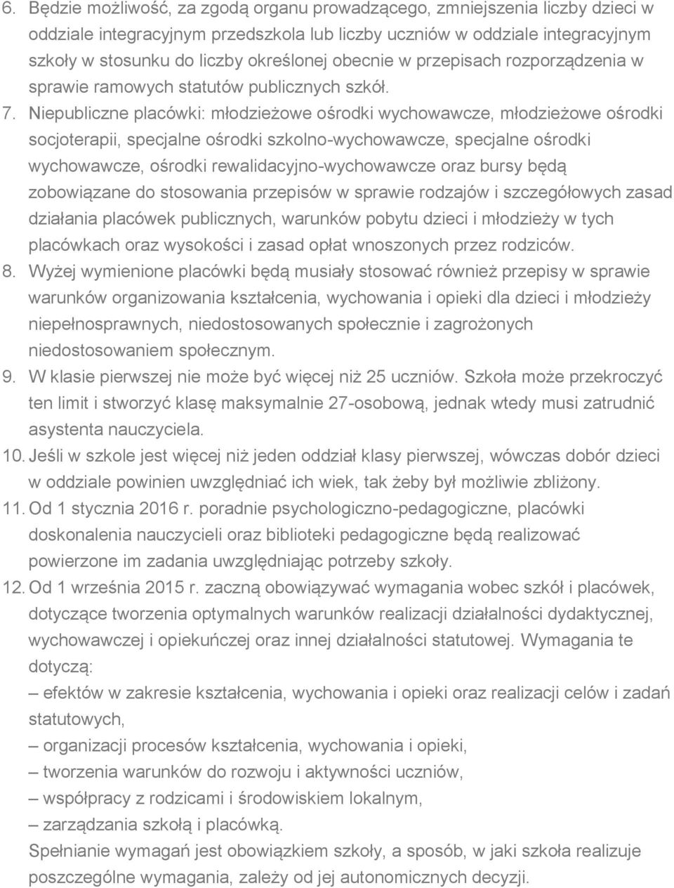 Niepubliczne placówki: młodzieżowe ośrodki wychowawcze, młodzieżowe ośrodki socjoterapii, specjalne ośrodki szkolno-wychowawcze, specjalne ośrodki wychowawcze, ośrodki rewalidacyjno-wychowawcze oraz