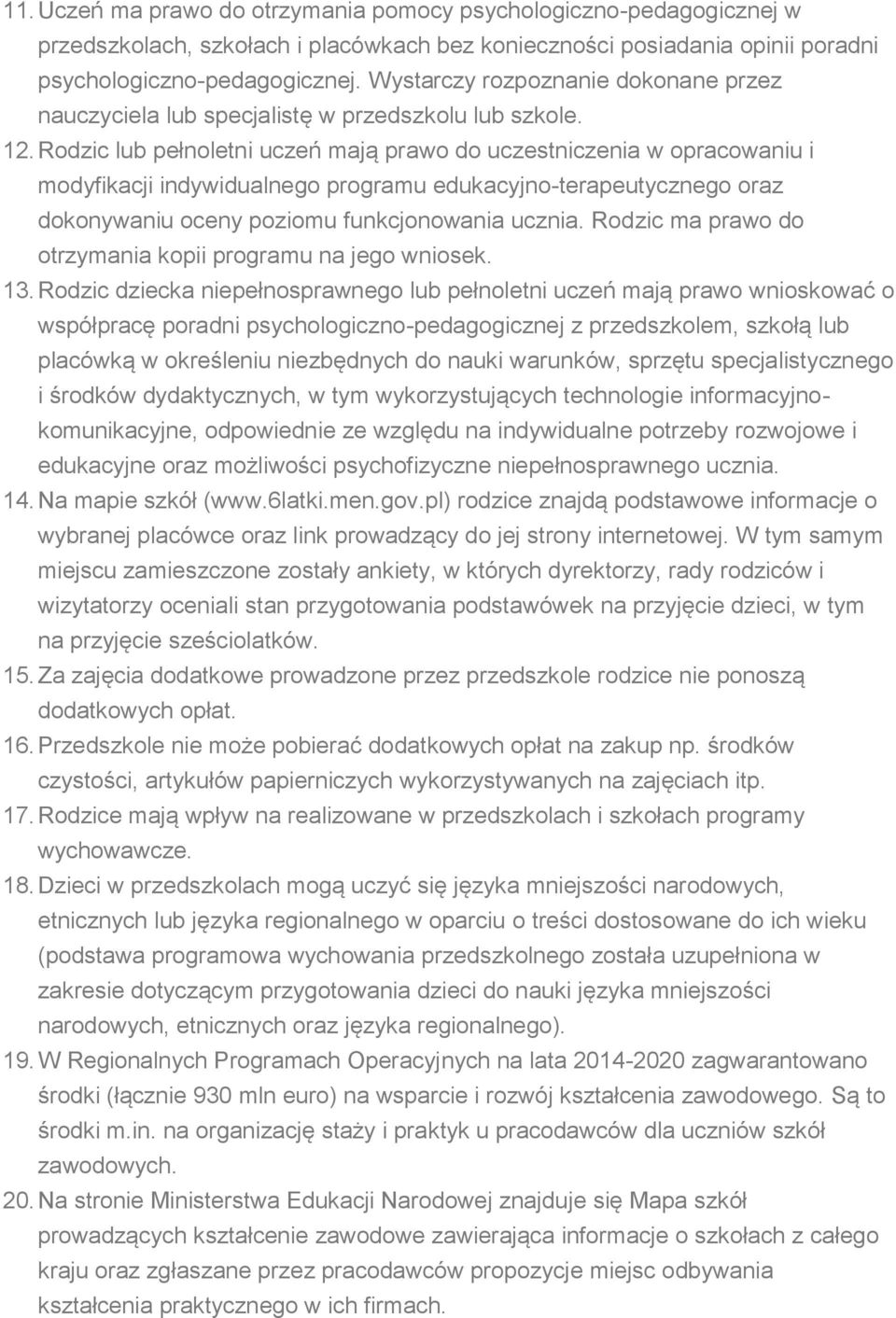 Rodzic lub pełnoletni uczeń mają prawo do uczestniczenia w opracowaniu i modyfikacji indywidualnego programu edukacyjno-terapeutycznego oraz dokonywaniu oceny poziomu funkcjonowania ucznia.