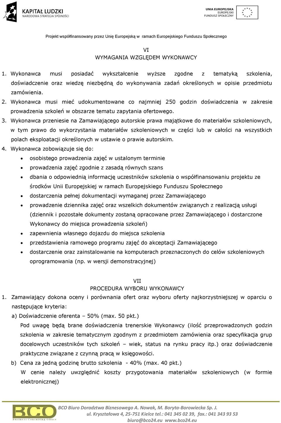 Wykonawca musi mieć udokumentowane co najmniej 250 godzin doświadczenia w zakresie prowadzenia szkoleń w obszarze tematu zapytania ofertowego. 3.