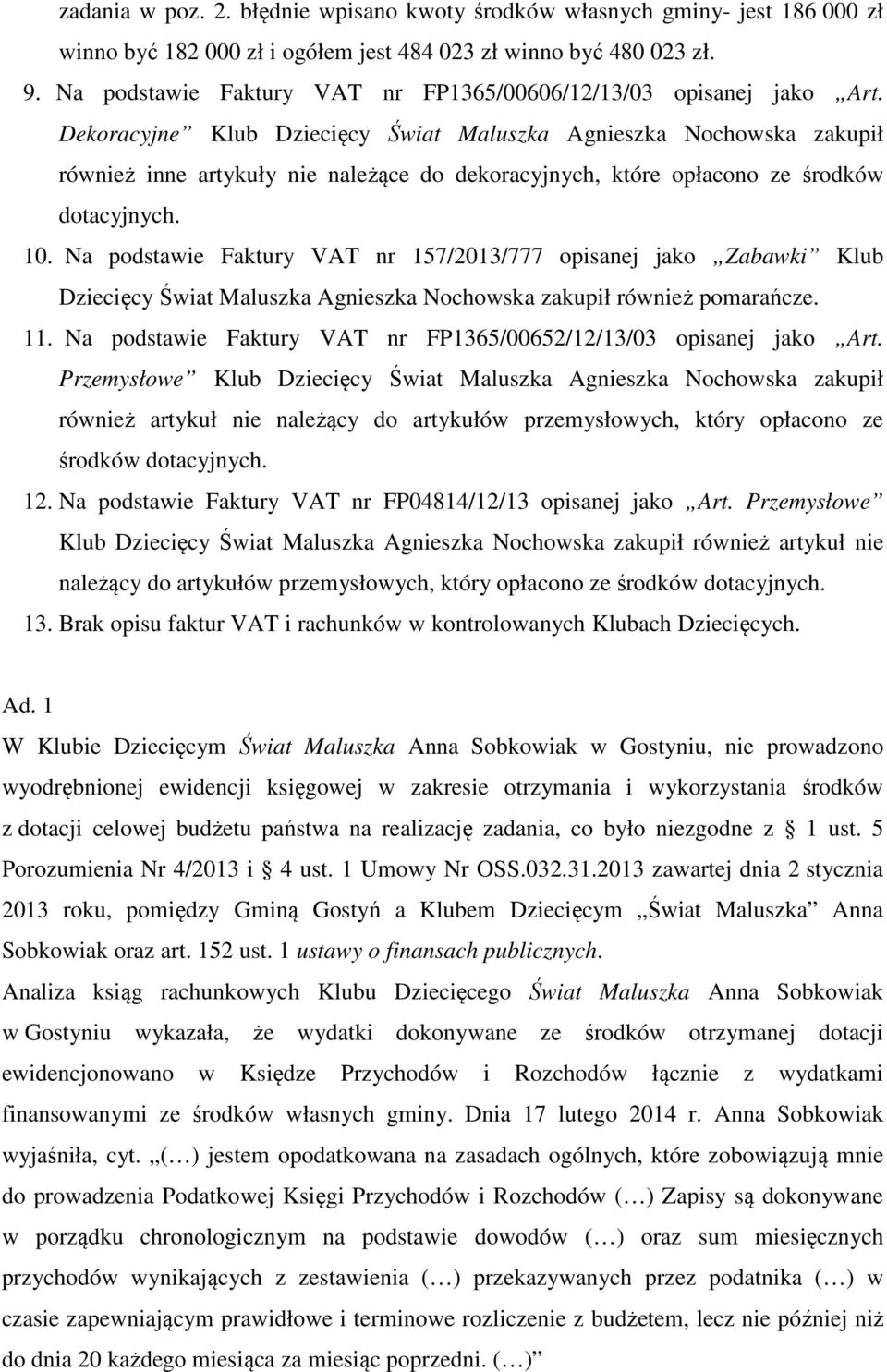 Dekoracyjne Klub Dziecięcy Świat Maluszka Agnieszka Nochowska zakupił również inne artykuły nie należące do dekoracyjnych, które opłacono ze środków dotacyjnych. 10.