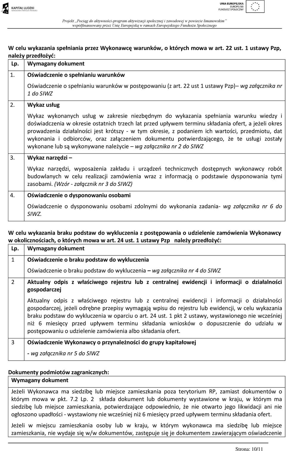 Wykaz usług Wykaz wykonanych usług w zakresie niezbędnym do wykazania spełniania warunku wiedzy i doświadczenia w okresie ostatnich trzech lat przed upływem terminu składania ofert, a jeżeli okres