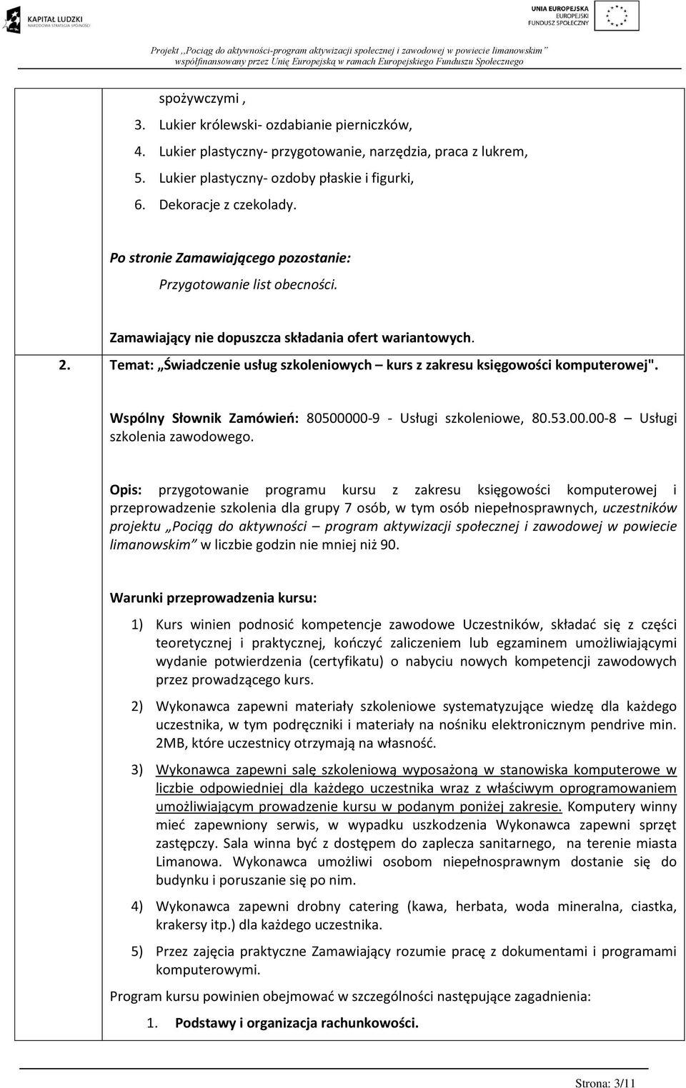 Temat: Świadczenie usług szkoleniowych kurs z zakresu księgowości komputerowej". Wspólny Słownik Zamówień: 80500000-9 - Usługi szkoleniowe, 80.53.00.00-8 Usługi szkolenia zawodowego.