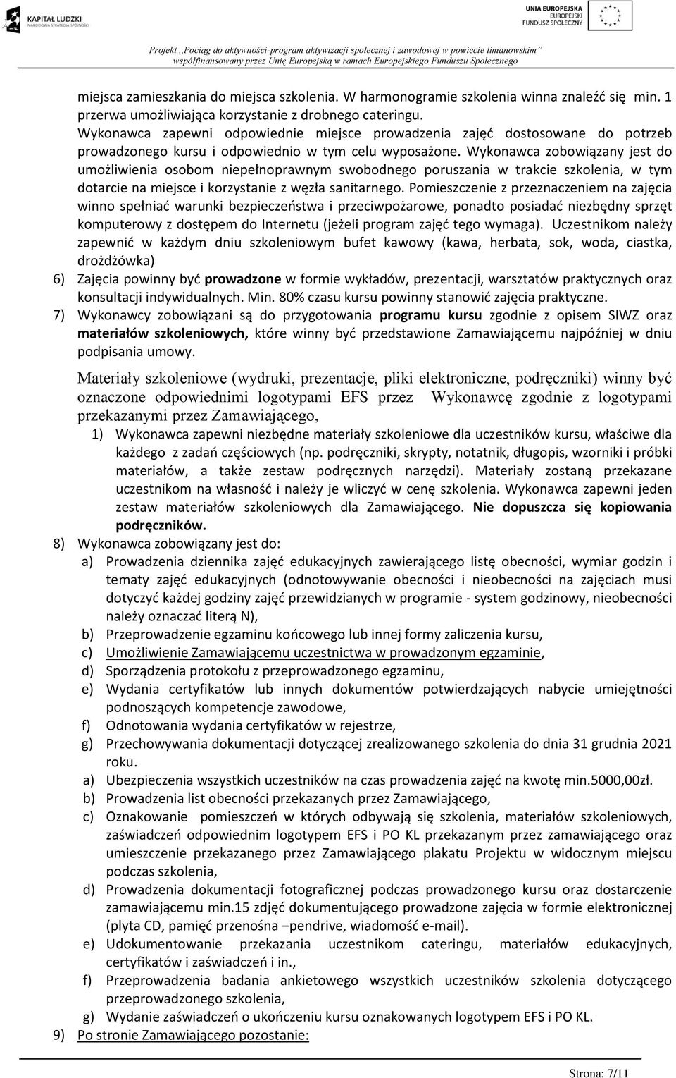 Wykonawca zobowiązany jest do umożliwienia osobom niepełnoprawnym swobodnego poruszania w trakcie szkolenia, w tym dotarcie na miejsce i korzystanie z węzła sanitarnego.