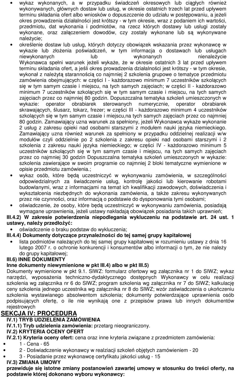 wyknane, raz załączeniem dwdów, czy zstały wyknane lub są wyknywane naleŝycie; kreślenie dstaw lub usług, których dtyczy bwiązek wskazania przez wyknawcę w wykazie lub złŝenia pświadczeń, w tym