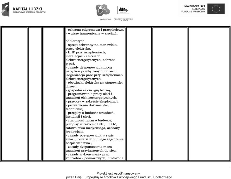 poż, - zasady dysponowania mocą urządzeń przyłączonych do sieci -organizacja prac przy urządzeniach elektroenergetycznych - obowiązki elektryka na stanowisku dozoru, - gospodarka energią bierną, -