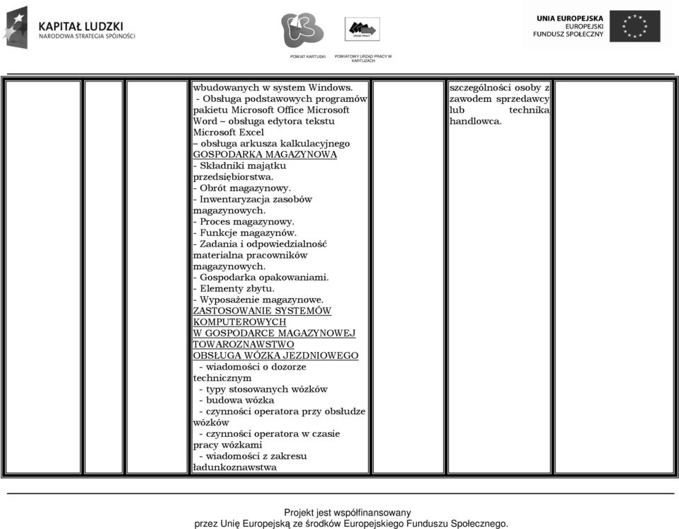 przedsiębiorstwa. - Obrót magazynowy. - Inwentaryzacja zasobów magazynowych. - Proces magazynowy. - Funkcje magazynów. - Zadania i odpowiedzialność materialna pracowników magazynowych.