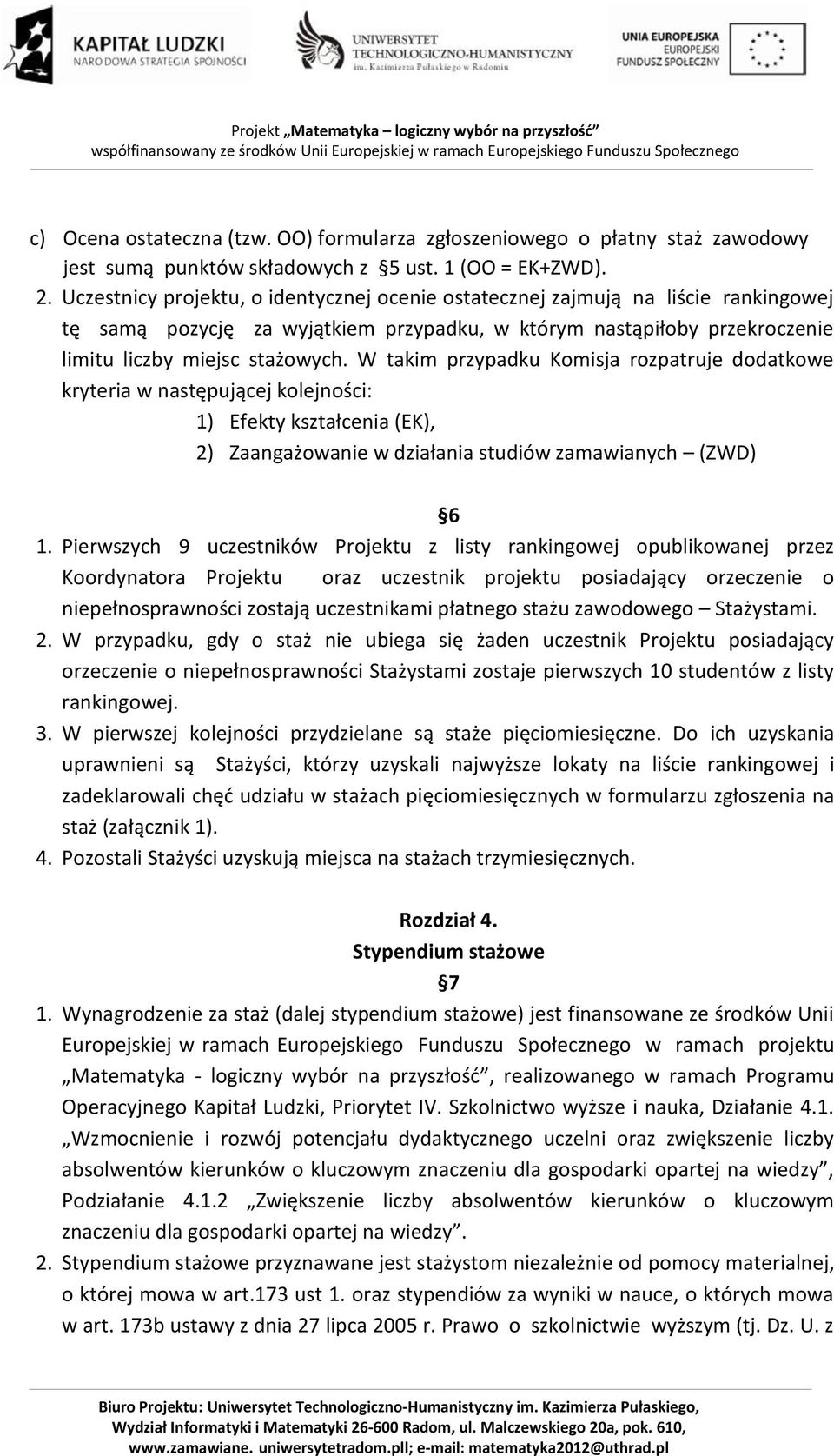 W takim przypadku Komisja rozpatruje dodatkowe kryteria w następującej kolejności: 1) Efekty kształcenia (EK), 2) Zaangażowanie w działania studiów zamawianych (ZWD) 6 1.