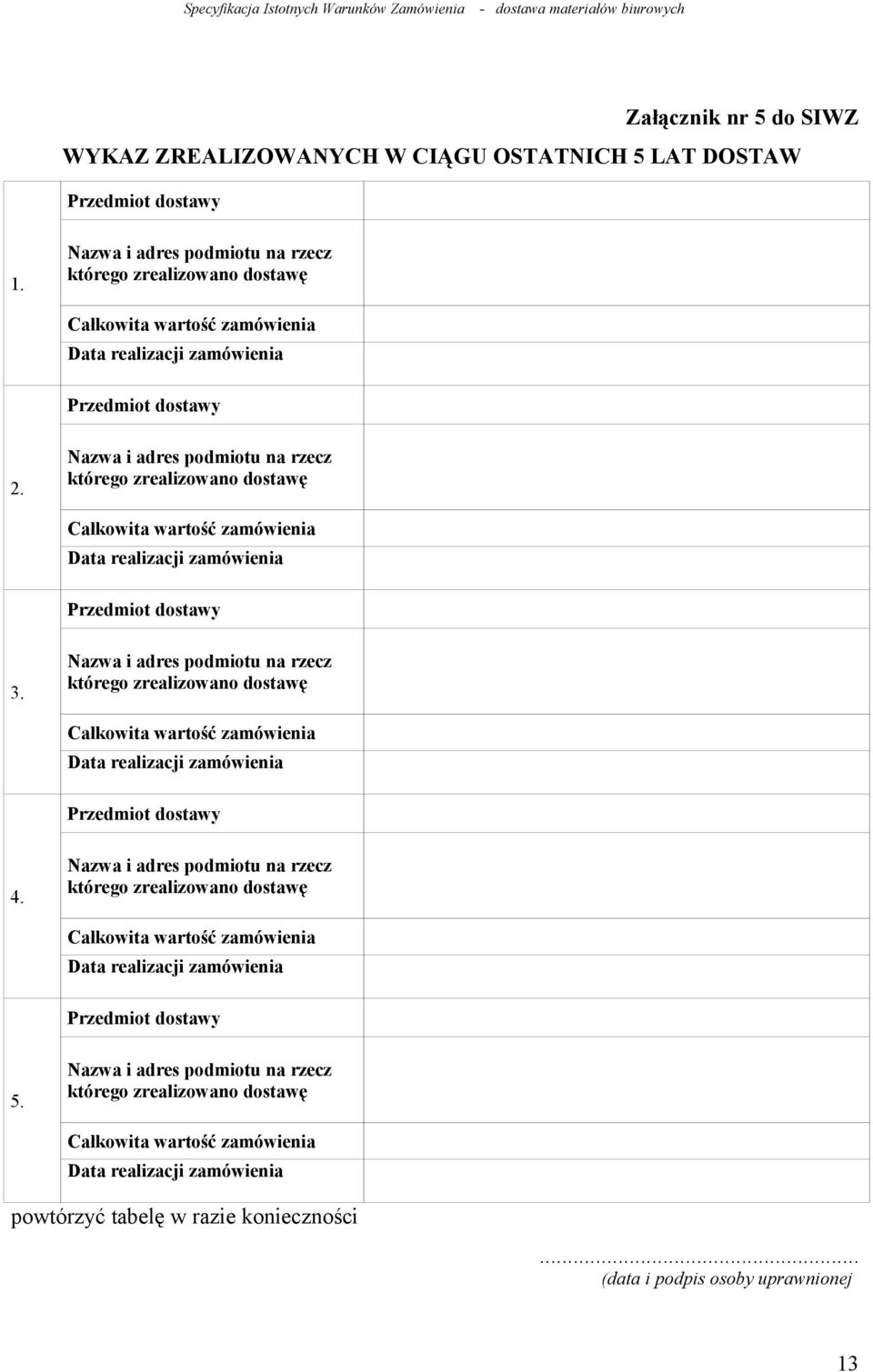 Nazwa i adres podmiotu na rzecz którego zrealizowano dostawę Całkowita wartość zamówienia Data realizacji zamówienia Przedmiot dostawy 3.
