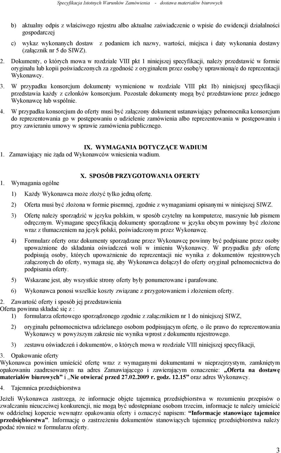 Dokumenty, o których mowa w rozdziale VIII pkt 1 niniejszej specyfikacji, należy przedstawić w formie oryginału lub kopii poświadczonych za zgodność z oryginałem przez osobę/y uprawnioną/e do