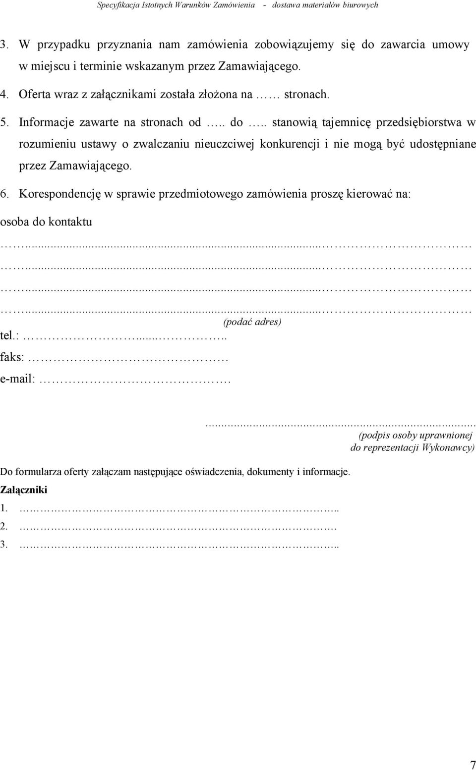 . stanowią tajemnicę przedsiębiorstwa w rozumieniu ustawy o zwalczaniu nieuczciwej konkurencji i nie mogą być udostępniane przez Zamawiającego. 6.