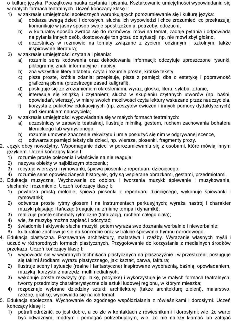 przekazują; komunikuje w jasny sposób swoje spostrzeżenia, potrzeby, odczucia, b) w kulturalny sposób zwraca się do rozmówcy, mówi na temat, zadaje pytania i odpowiada na pytania innych osób,