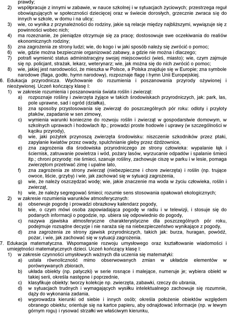 otrzymuje się za pracę; dostosowuje swe oczekiwania do realiów ekonomicznych rodziny; 5) zna zagrożenia ze strony ludzi; wie, do kogo i w jaki sposób należy się zwrócić o pomoc; 6) wie, gdzie można