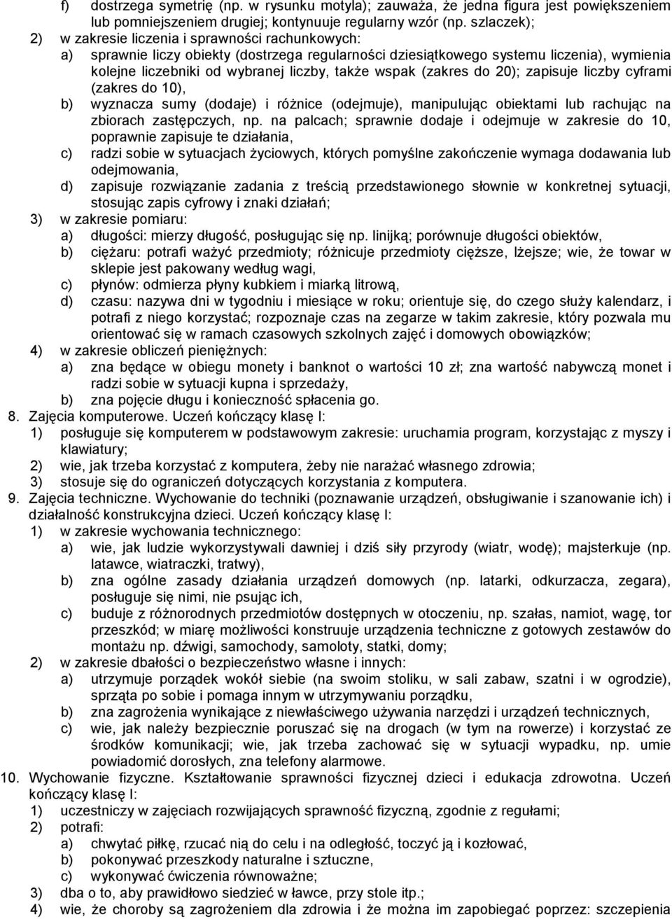 wspak (zakres do 20); zapisuje liczby cyframi (zakres do 10), b) wyznacza sumy (dodaje) i różnice (odejmuje), manipulując obiektami lub rachując na zbiorach zastępczych, np.