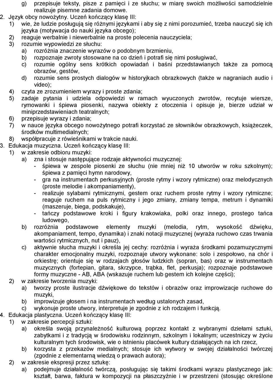 niewerbalnie na proste polecenia nauczyciela; 3) rozumie wypowiedzi ze słuchu: a) rozróżnia znaczenie wyrazów o podobnym brzmieniu, b) rozpoznaje zwroty stosowane na co dzień i potrafi się nimi