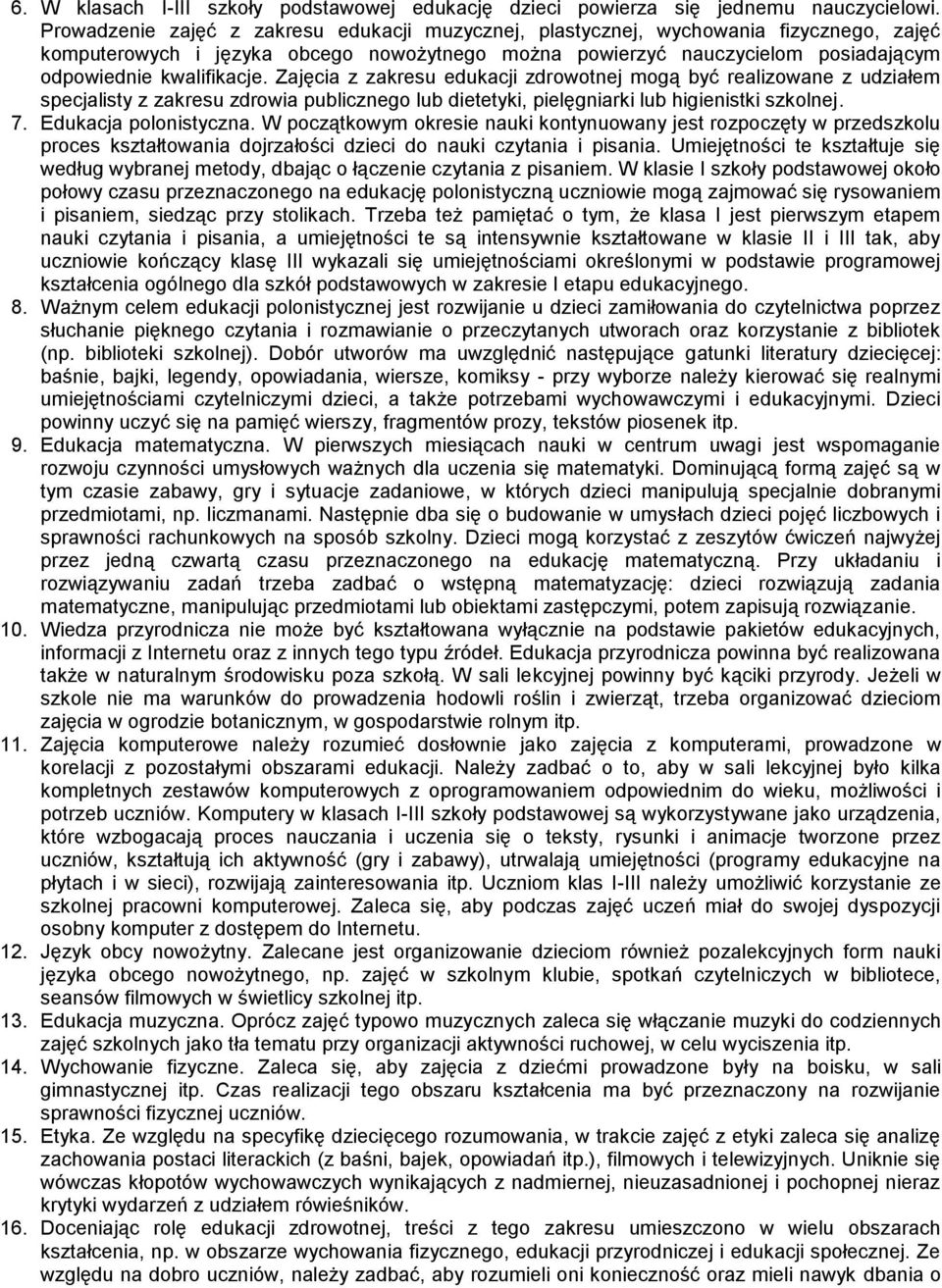 Zajęcia z zakresu edukacji zdrowotnej mogą być realizowane z udziałem specjalisty z zakresu zdrowia publicznego lub dietetyki, pielęgniarki lub higienistki szkolnej. 7. Edukacja polonistyczna.