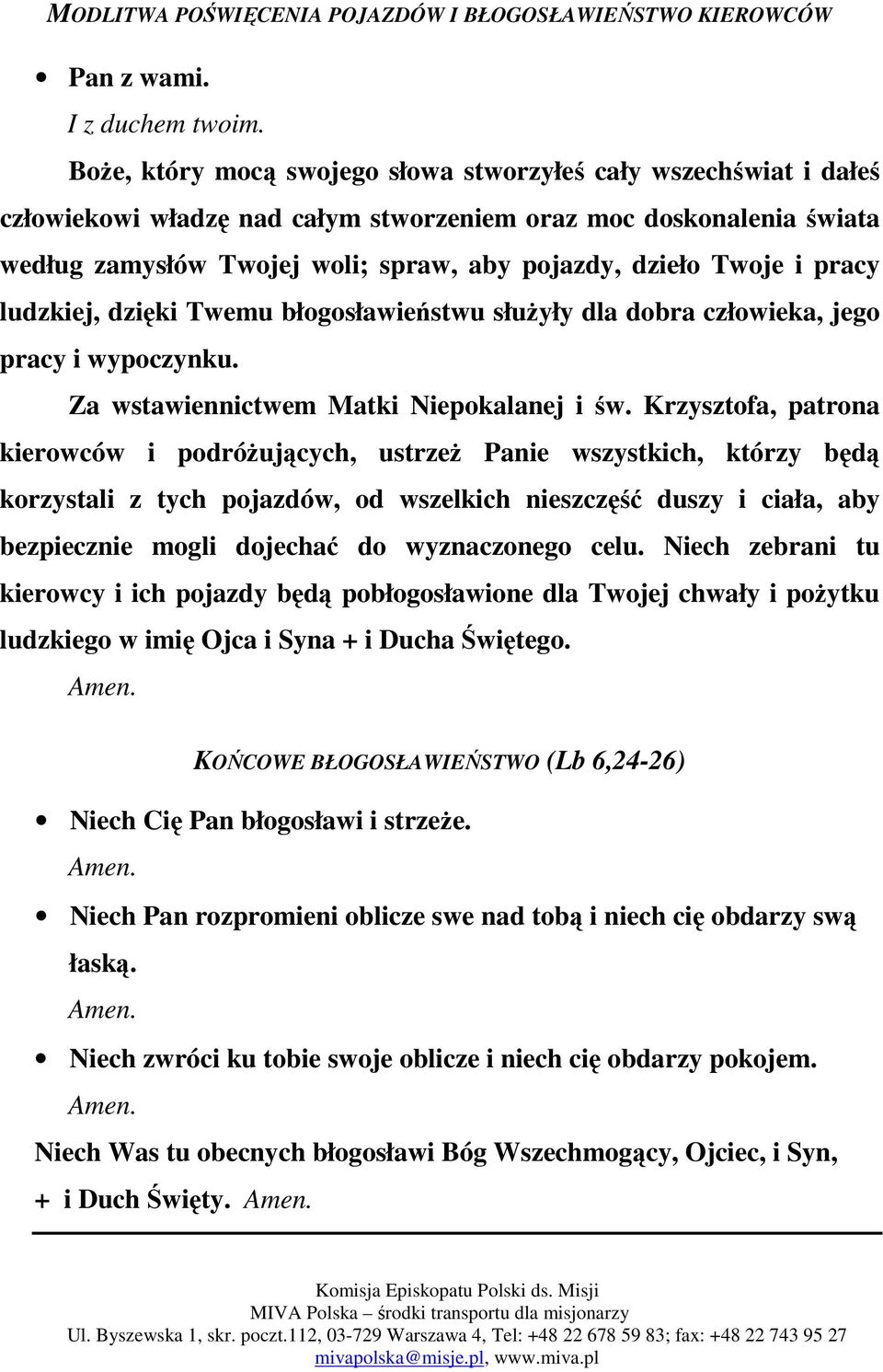 i pracy ludzkiej, dzięki Twemu błogosławieństwu słuŝyły dla dobra człowieka, jego pracy i wypoczynku. Za wstawiennictwem Matki Niepokalanej i św.