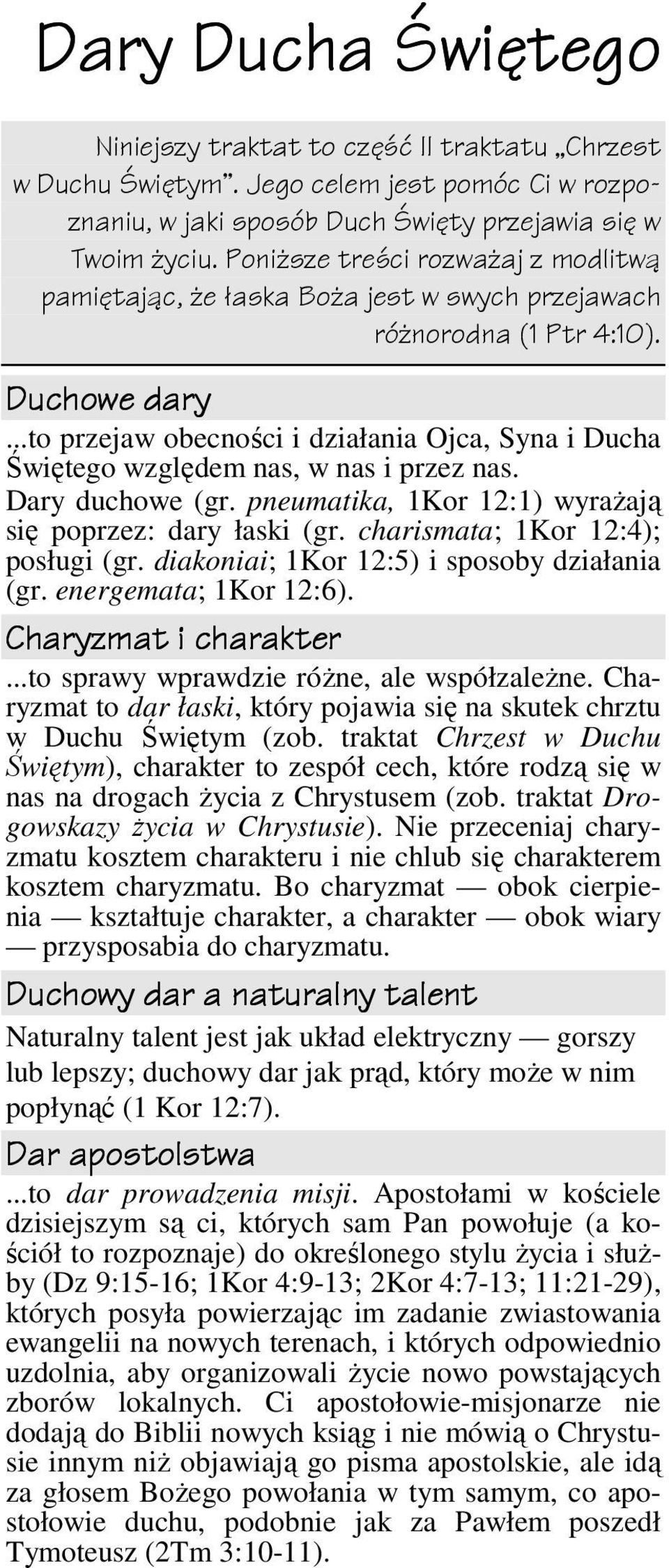 ..to przejaw obecności i działania Ojca, Syna i Ducha Świętego względem nas, w nas i przez nas. Dary duchowe (gr. pneumatika, 1Kor 12:1) wyrażają się poprzez: dary łaski (gr.