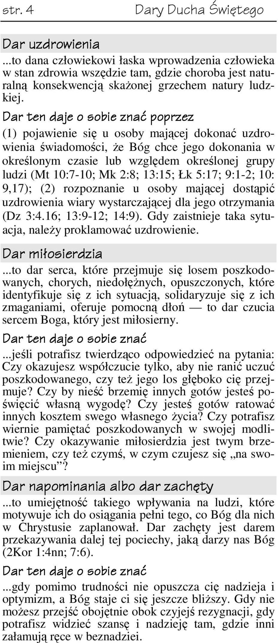 9:1-2; 10: 9,17); (2) rozpoznanie u osoby mającej dostąpić uzdrowienia wiary wystarczającej dla jego otrzymania (Dz 3:4.16; 13:9-12; 14:9).