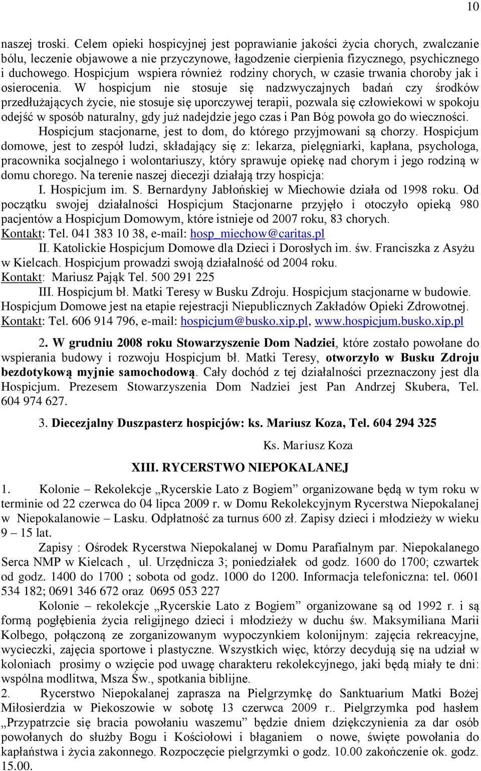W hospicjum nie stosuje się nadzwyczajnych badań czy środków przedłużających życie, nie stosuje się uporczywej terapii, pozwala się człowiekowi w spokoju odejść w sposób naturalny, gdy już nadejdzie