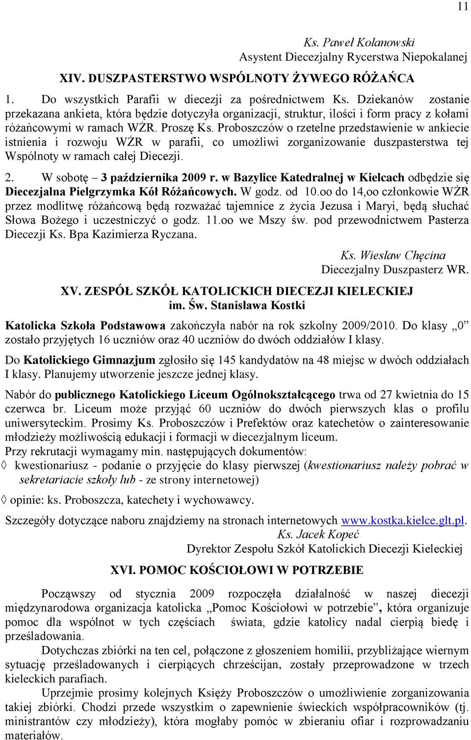 Proboszczów o rzetelne przedstawienie w ankiecie istnienia i rozwoju WŻR w parafii, co umożliwi zorganizowanie duszpasterstwa tej Wspólnoty w ramach całej Diecezji. 2. W sobotę 3 października 2009 r.