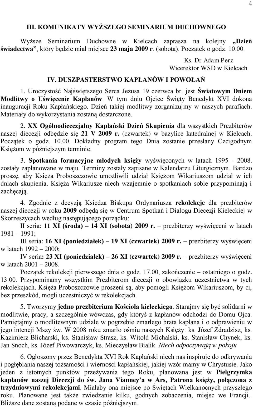 W tym dniu Ojciec Święty Benedykt XVI dokona inauguracji Roku Kapłańskiego. Dzień takiej modlitwy zorganizujmy w naszych parafiach. Materiały do wykorzystania zostaną dostarczone. 2.