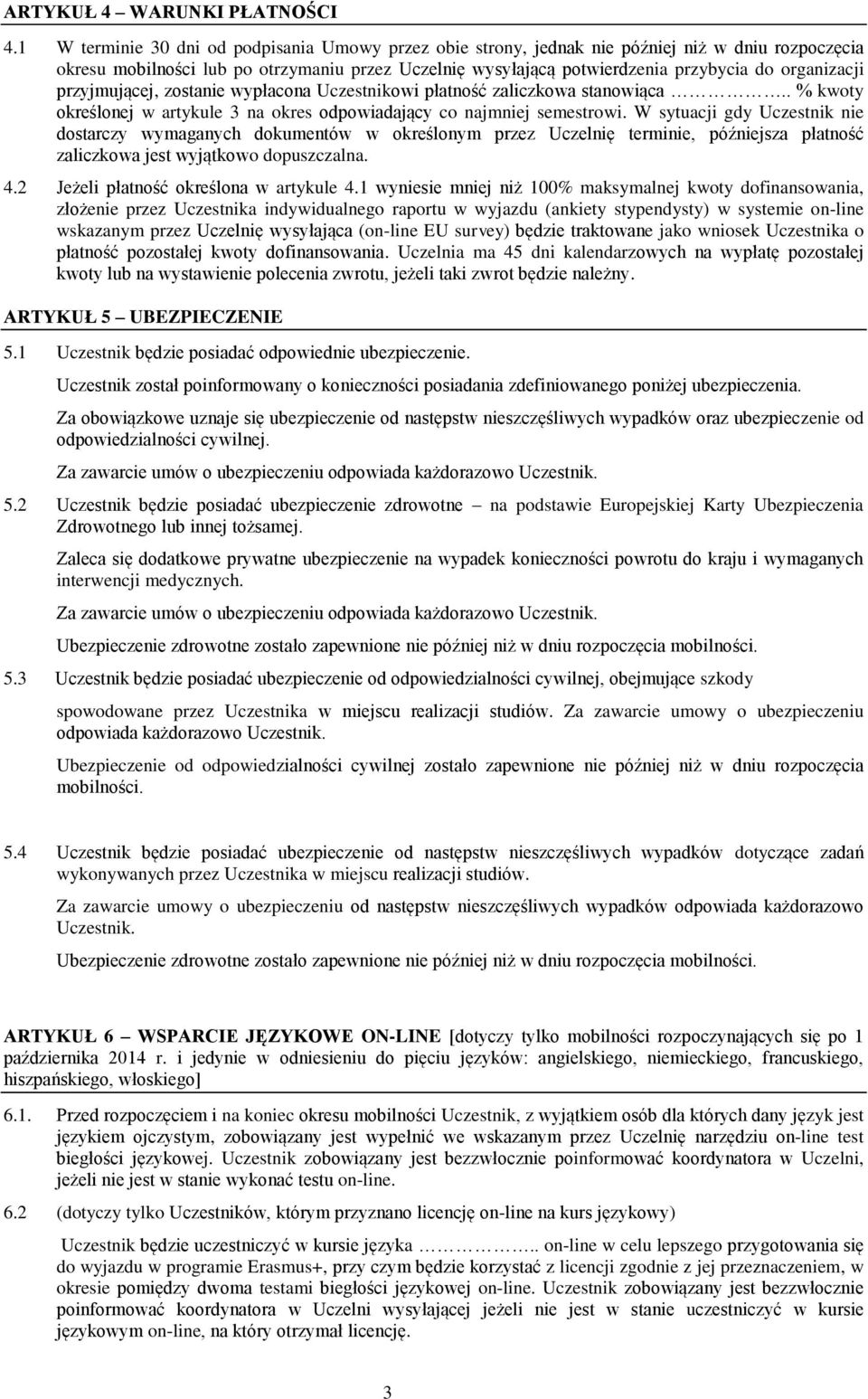 organizacji przyjmującej, zostanie wypłacona Uczestnikowi płatność zaliczkowa stanowiąca.. % kwoty określonej w artykule 3 na okres odpowiadający co najmniej semestrowi.