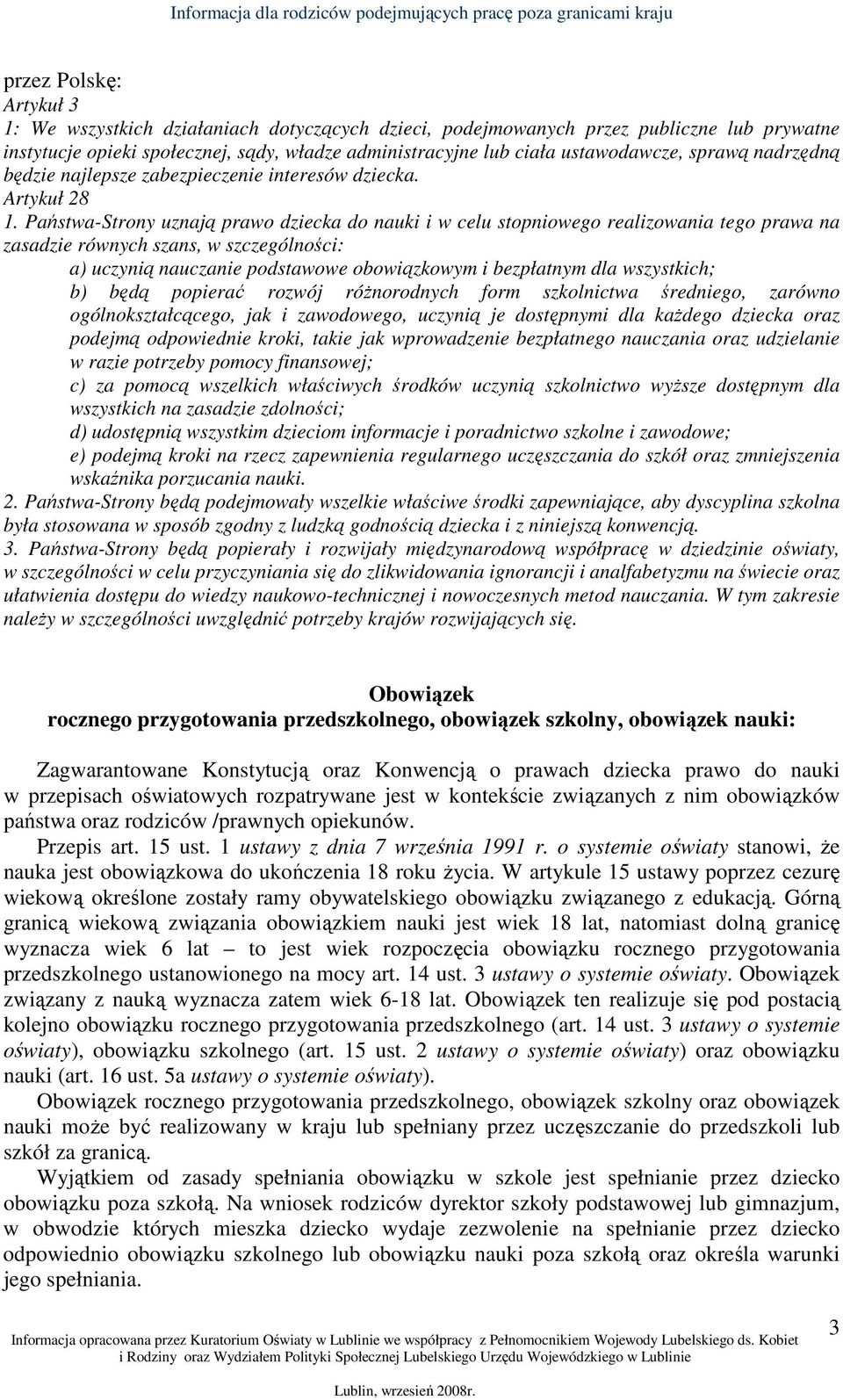 Państwa-Strony uznają prawo dziecka do nauki i w celu stopniowego realizowania tego prawa na zasadzie równych szans, w szczególności: a) uczynią nauczanie podstawowe obowiązkowym i bezpłatnym dla