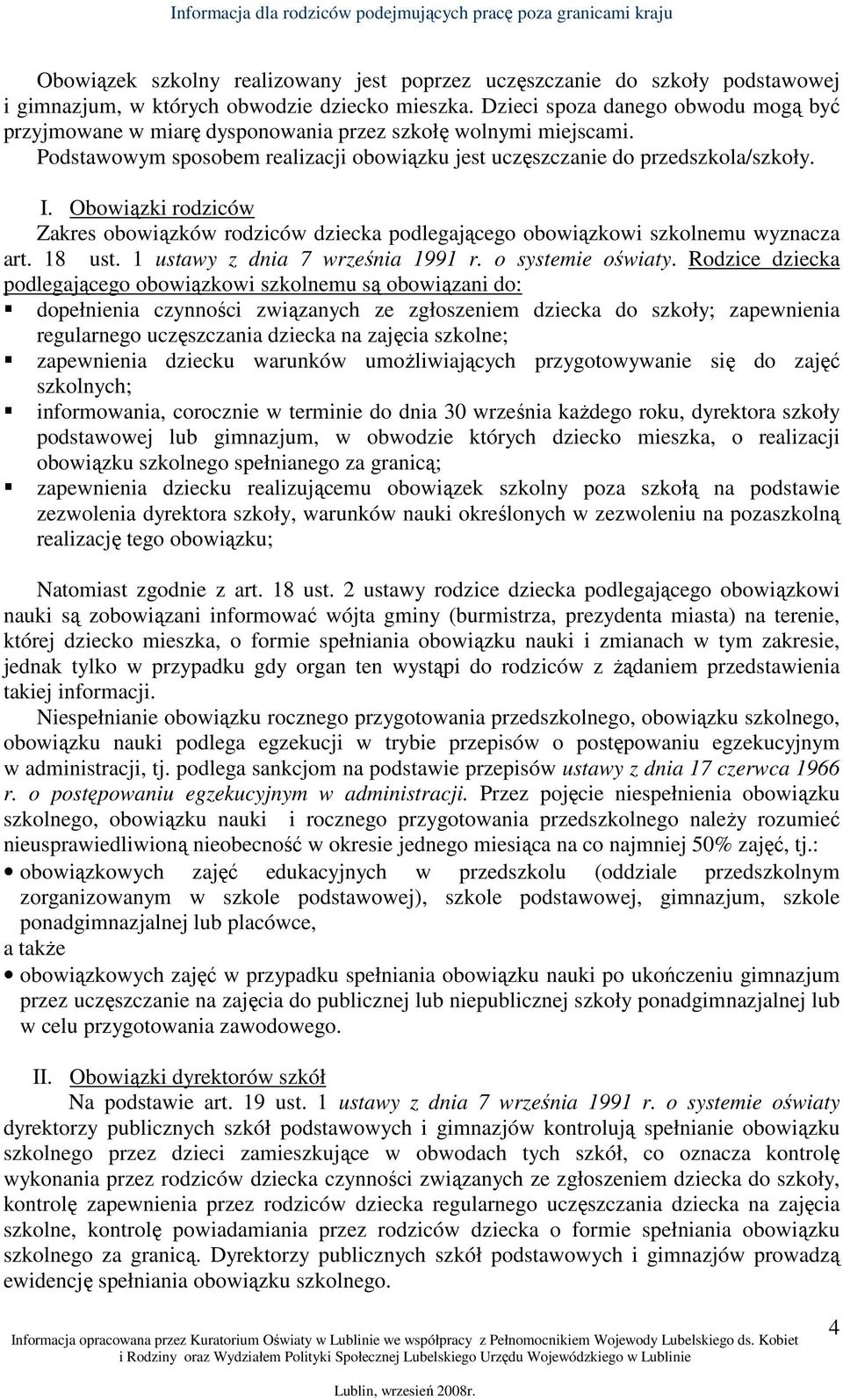 Obowiązki rodziców Zakres obowiązków rodziców dziecka podlegającego obowiązkowi szkolnemu wyznacza art. 18 ust. 1 ustawy z dnia 7 września 1991 r. o systemie oświaty.