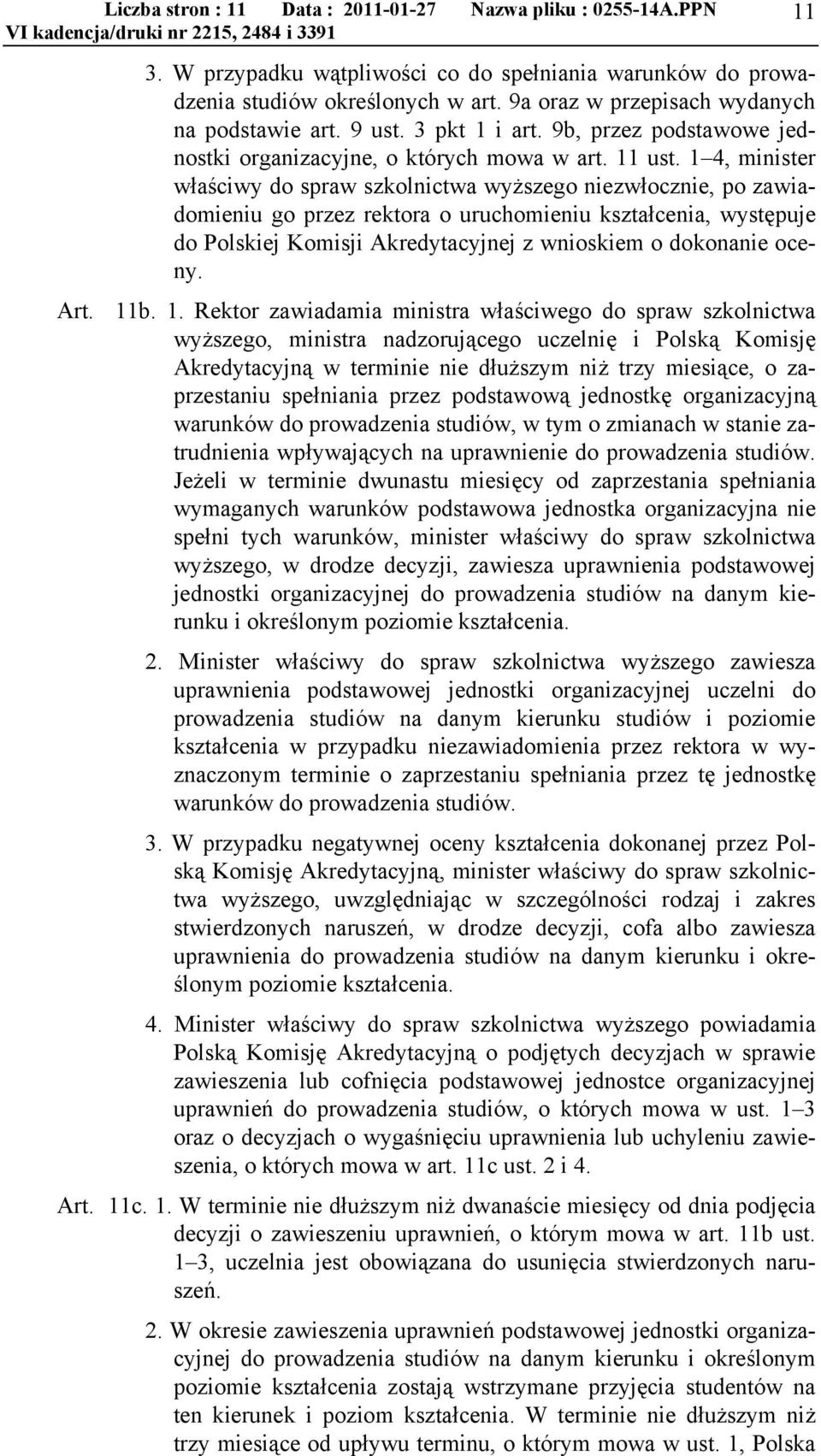 1 4, minister właściwy do spraw szkolnictwa wyższego niezwłocznie, po zawiadomieniu go przez rektora o uruchomieniu kształcenia, występuje do Polskiej Komisji Akredytacyjnej z wnioskiem o dokonanie