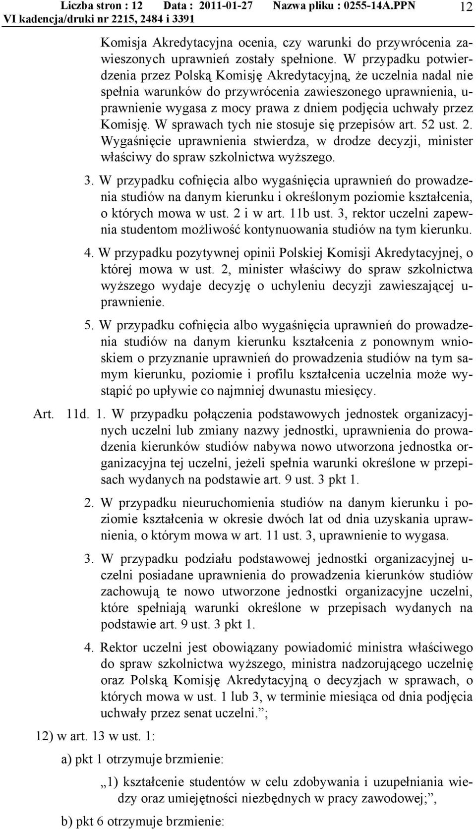 uchwały przez Komisję. W sprawach tych nie stosuje się przepisów art. 52 ust. 2. Wygaśnięcie uprawnienia stwierdza, w drodze decyzji, minister właściwy do spraw szkolnictwa wyższego. 3.