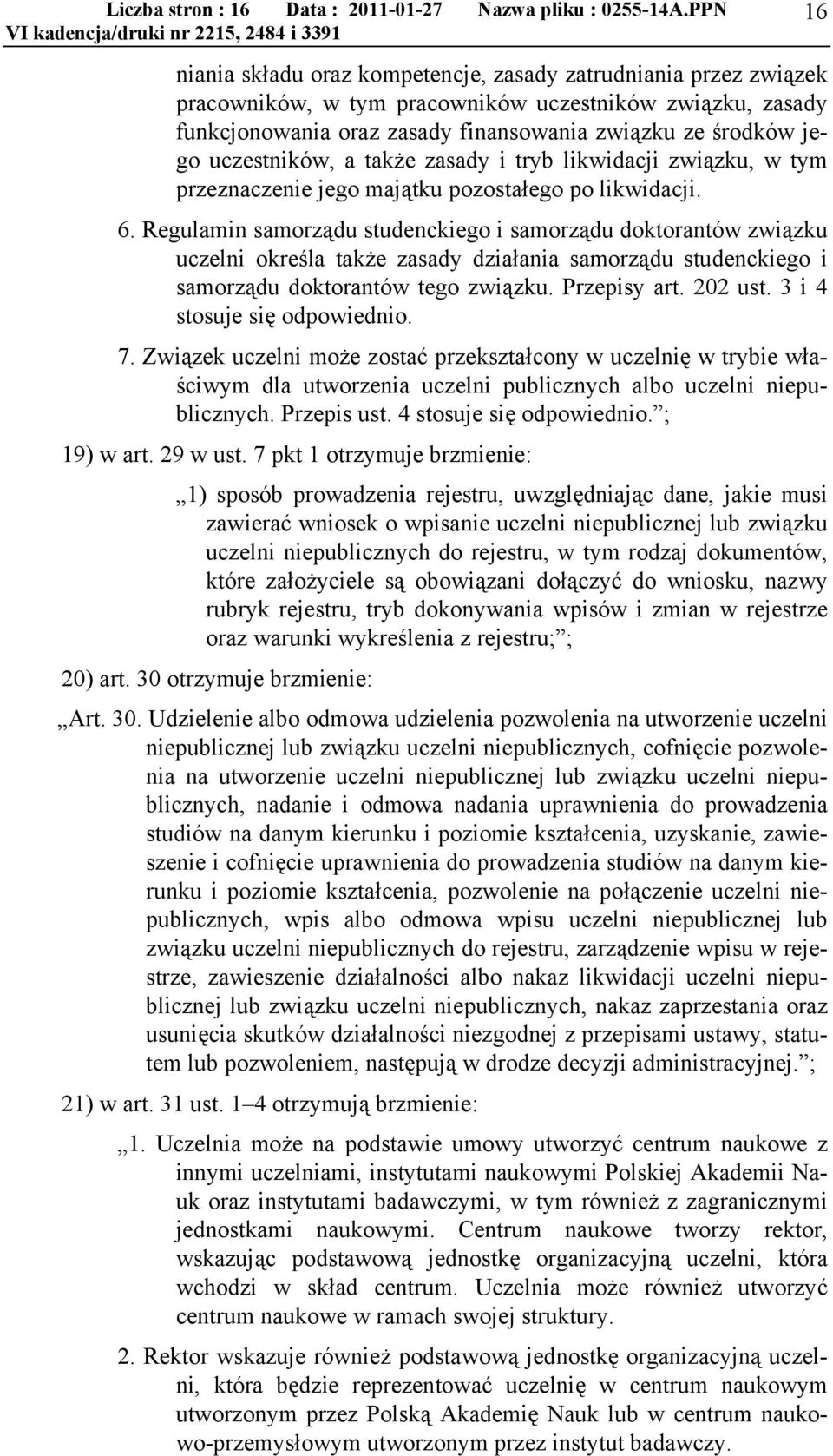 uczestników, a także zasady i tryb likwidacji związku, w tym przeznaczenie jego majątku pozostałego po likwidacji. 6.