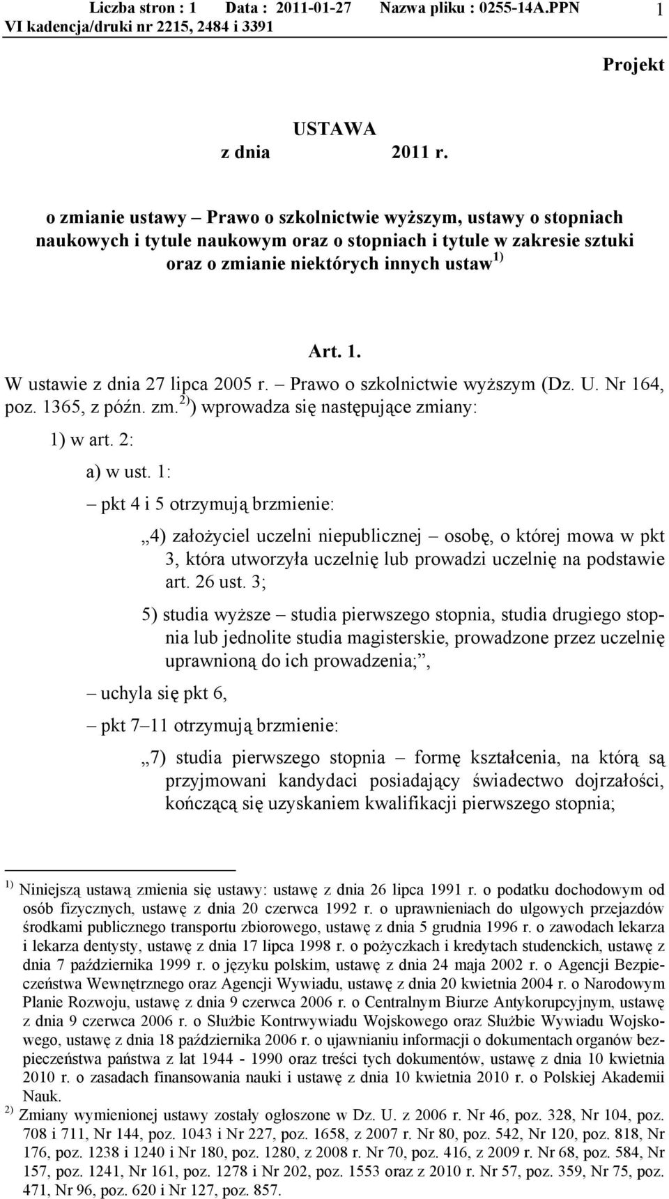 Art. 1. W ustawie z dnia 27 lipca 2005 r. Prawo o szkolnictwie wyższym (Dz. U. Nr 164, poz. 1365, z późn. zm. 2) ) wprowadza się następujące zmiany: 1) w art. 2: a) w ust.