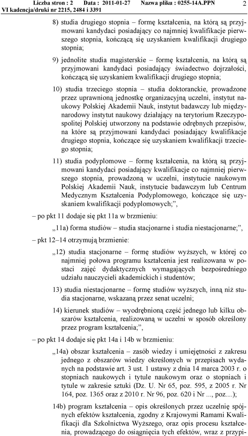 9) jednolite studia magisterskie formę kształcenia, na którą są przyjmowani kandydaci posiadający świadectwo dojrzałości, kończącą się uzyskaniem kwalifikacji drugiego stopnia; 10) studia trzeciego