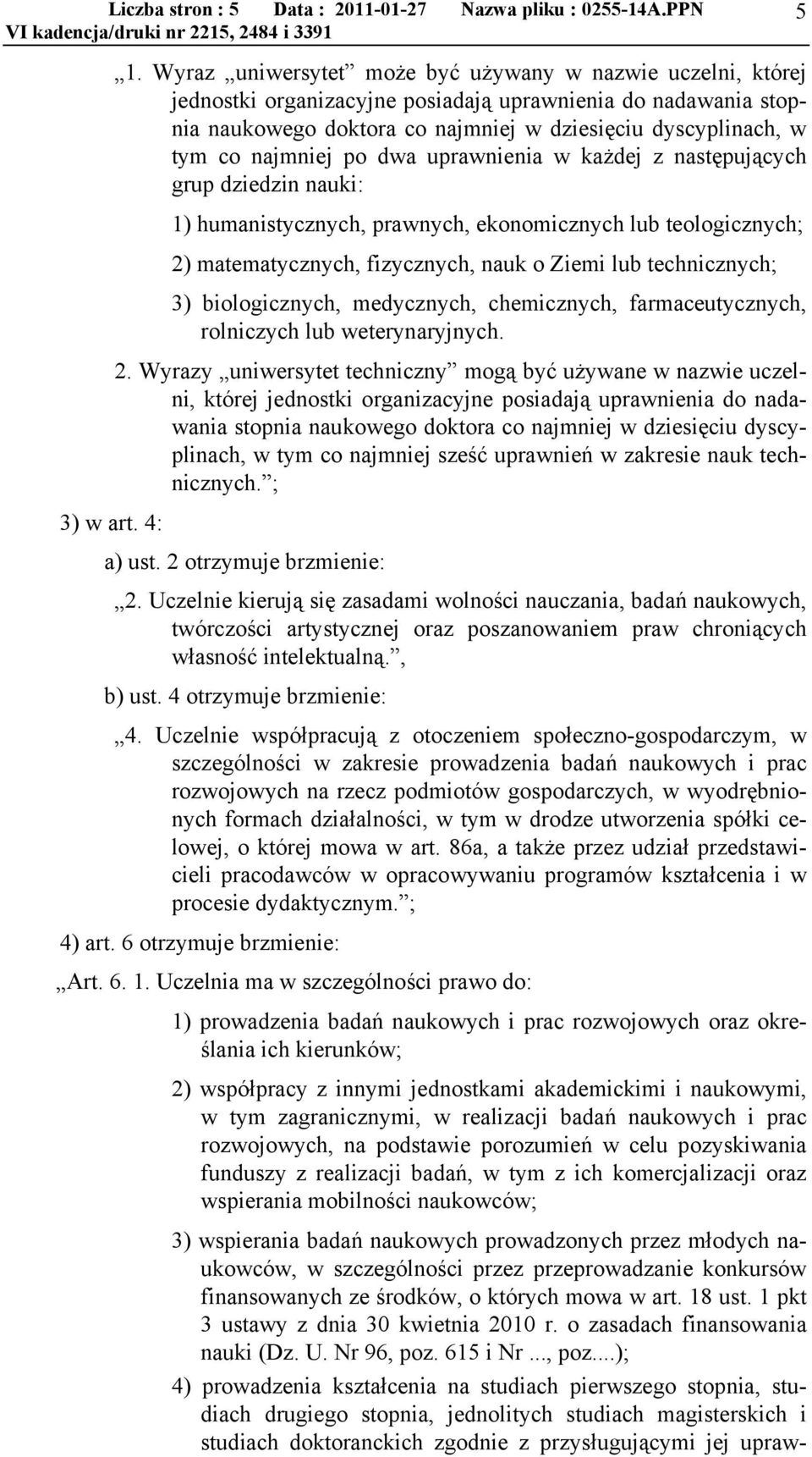 najmniej po dwa uprawnienia w każdej z następujących grup dziedzin nauki: 1) humanistycznych, prawnych, ekonomicznych lub teologicznych; 2) matematycznych, fizycznych, nauk o Ziemi lub technicznych;