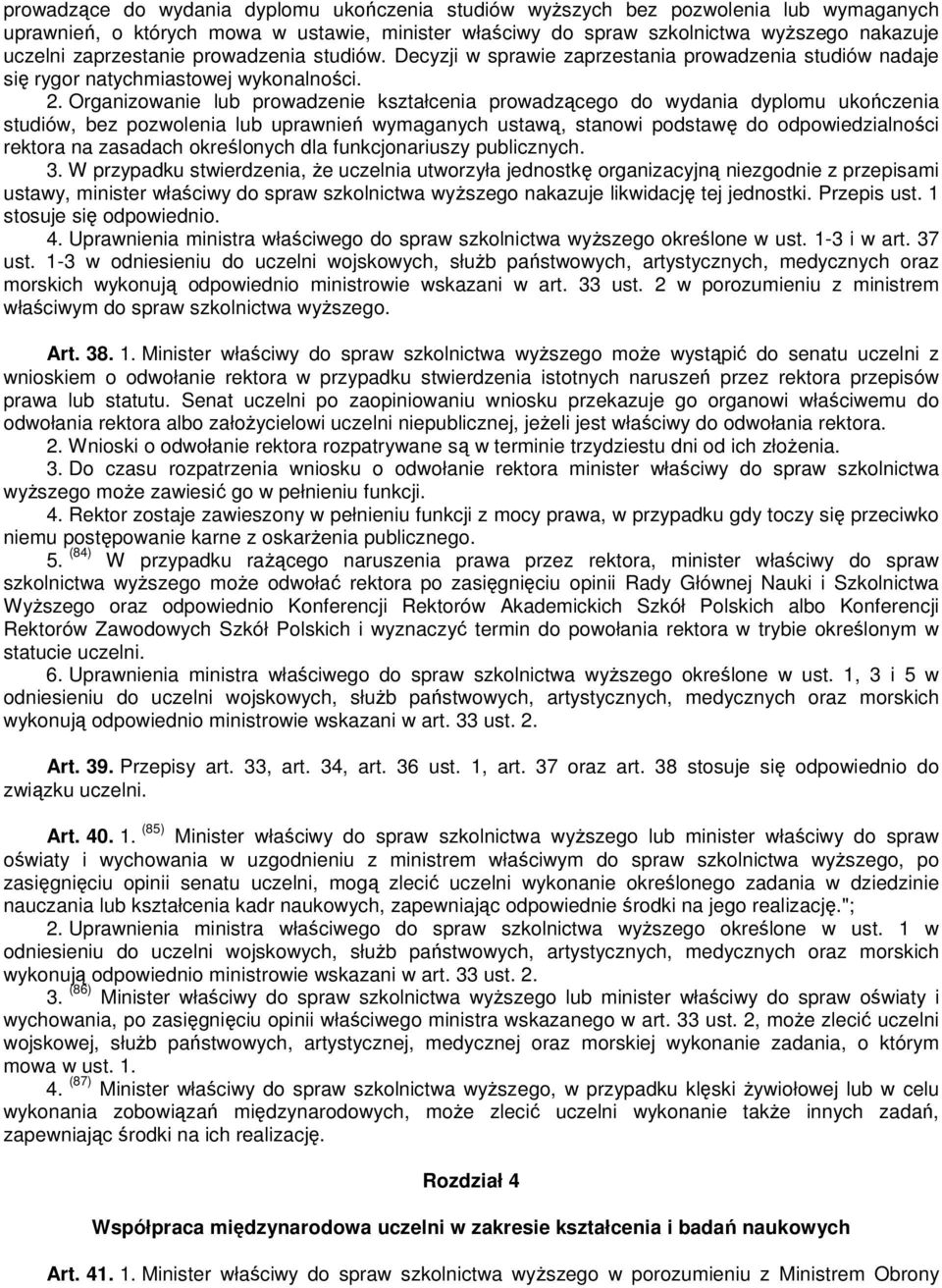 Organizowanie lub prowadzenie kształcenia prowadzącego do wydania dyplomu ukończenia studiów, bez pozwolenia lub uprawnień wymaganych ustawą, stanowi podstawę do odpowiedzialności rektora na zasadach